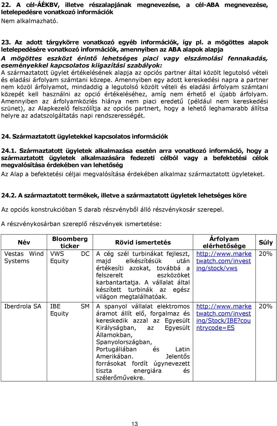 szabályok: A származtatott ügylet értékelésének alapja az opciós partner által közölt legutolsó vételi és eladási árfolyam számtani közepe.