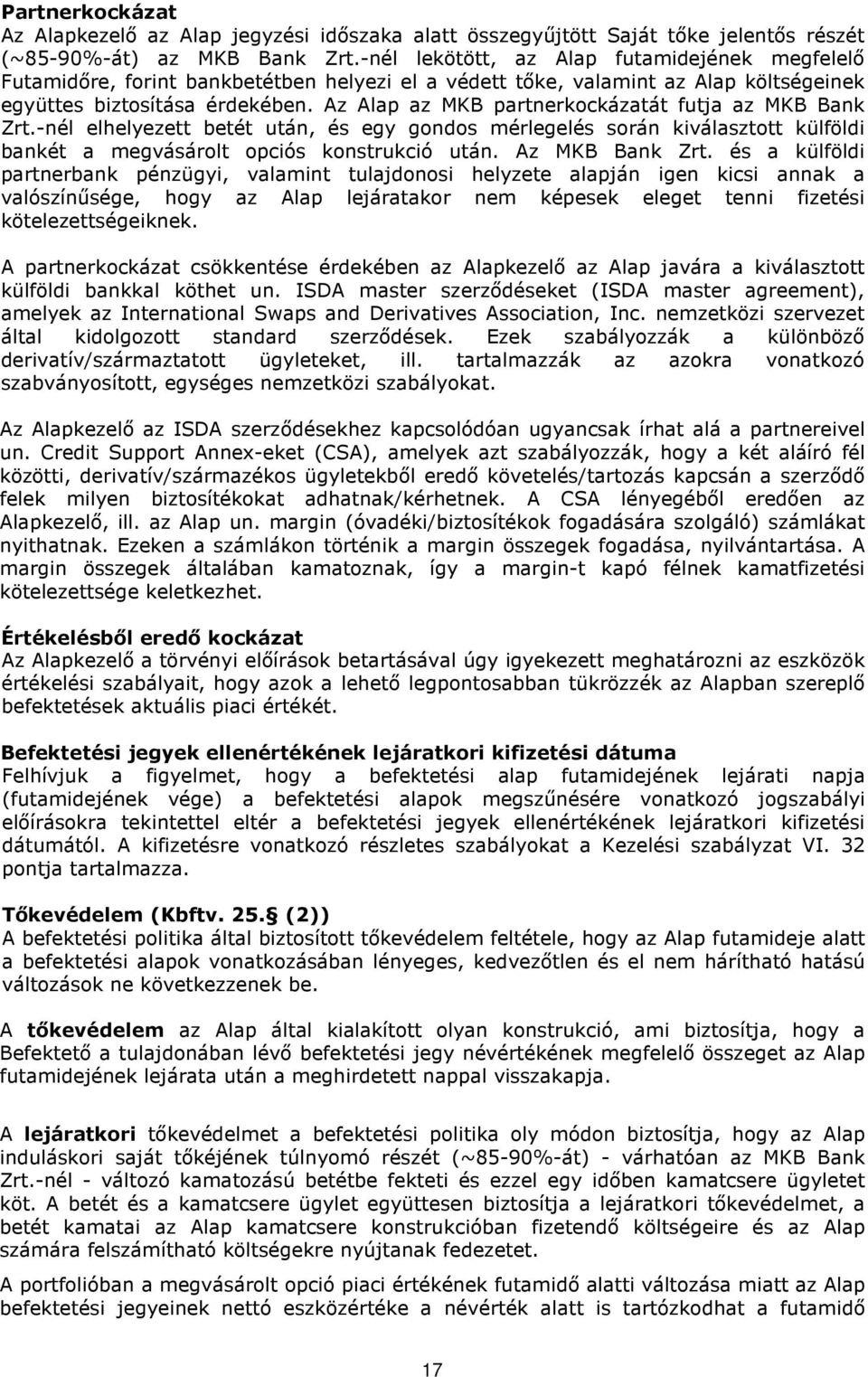 Az Alap az MKB partnerkockázatát futja az MKB Bank Zrt.-nél elhelyezett betét után, és egy gondos mérlegelés során kiválasztott külföldi bankét a megvásárolt opciós konstrukció után. Az MKB Bank Zrt.