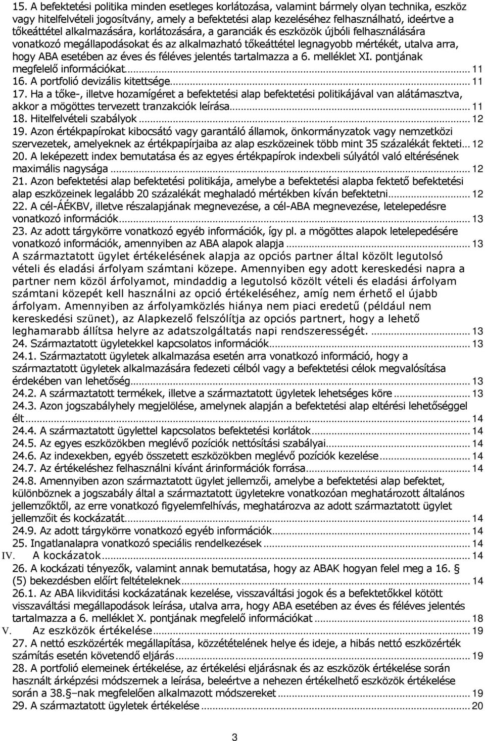 az éves és féléves jelentés tartalmazza a 6. melléklet XI. pontjának megfelelő információkat... 11 16. A portfolió devizális kitettsége... 11 17.