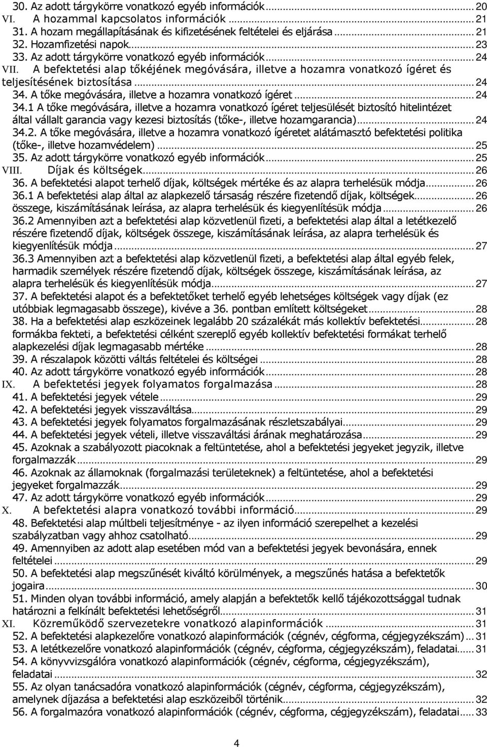 .. 24 34. A tőke megóvására, illetve a hozamra vonatkozó ígéret... 24 34.1 A tőke megóvására, illetve a hozamra vonatkozó ígéret teljesülését biztosító hitelintézet által vállalt garancia vagy kezesi biztosítás (tőke-, illetve hozamgarancia).