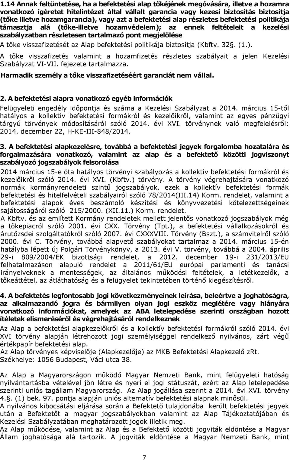 megjelölése A tőke visszafizetését az Alap befektetési politikája biztosítja (Kbftv. 32. (1.). A tőke visszafizetés valamint a hozamfizetés részletes szabályait a jelen Kezelési Szabályzat VI-VII.