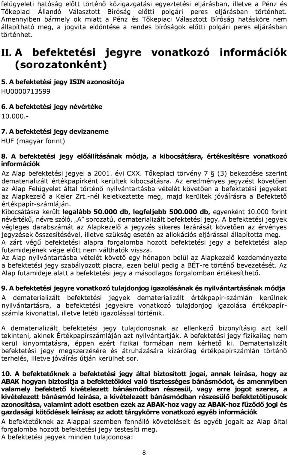 A befektetési jegyre vonatkozó információk (sorozatonként) 5. A befektetési jegy ISIN azonosítója HU0000713599 6. A befektetési jegy névértéke 10.000.- 7.