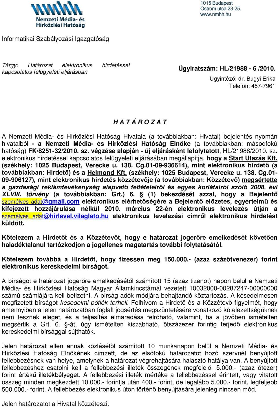 (a továbbiakban: másodfokú hatóság) FK/8251-32/2010. sz. végzése alapján - új eljárásként lefolytatott, HL/21988/2010. sz. elektronikus hirdetéssel kapcsolatos felügyeleti eljárásában megállapítja, hogy a Start Utazás Kft.