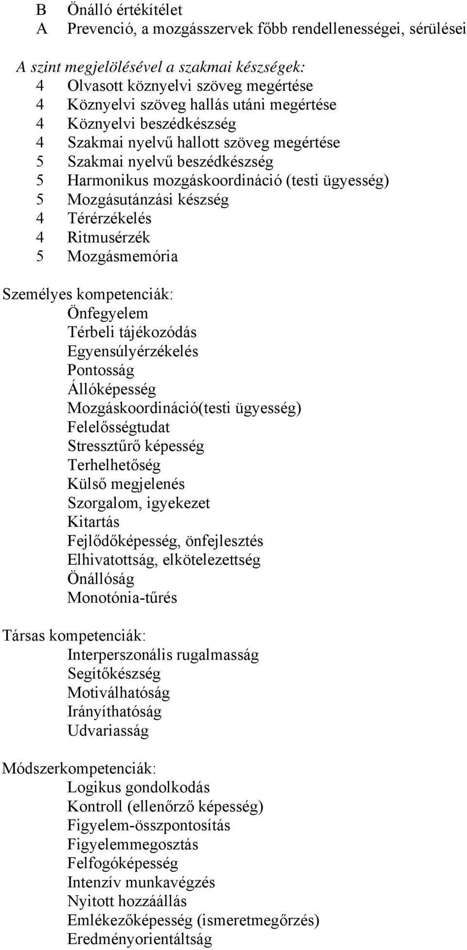 Ritmusérzék 5 Mozgásmemória Személyes kompetenciák: Önfegyelem Térbeli tájékozódás Egyensúlyérzékelés Pontosság Állóképesség Mozgáskoordináció(testi ügyesség) Felelősségtudat Stressztűrő képesség