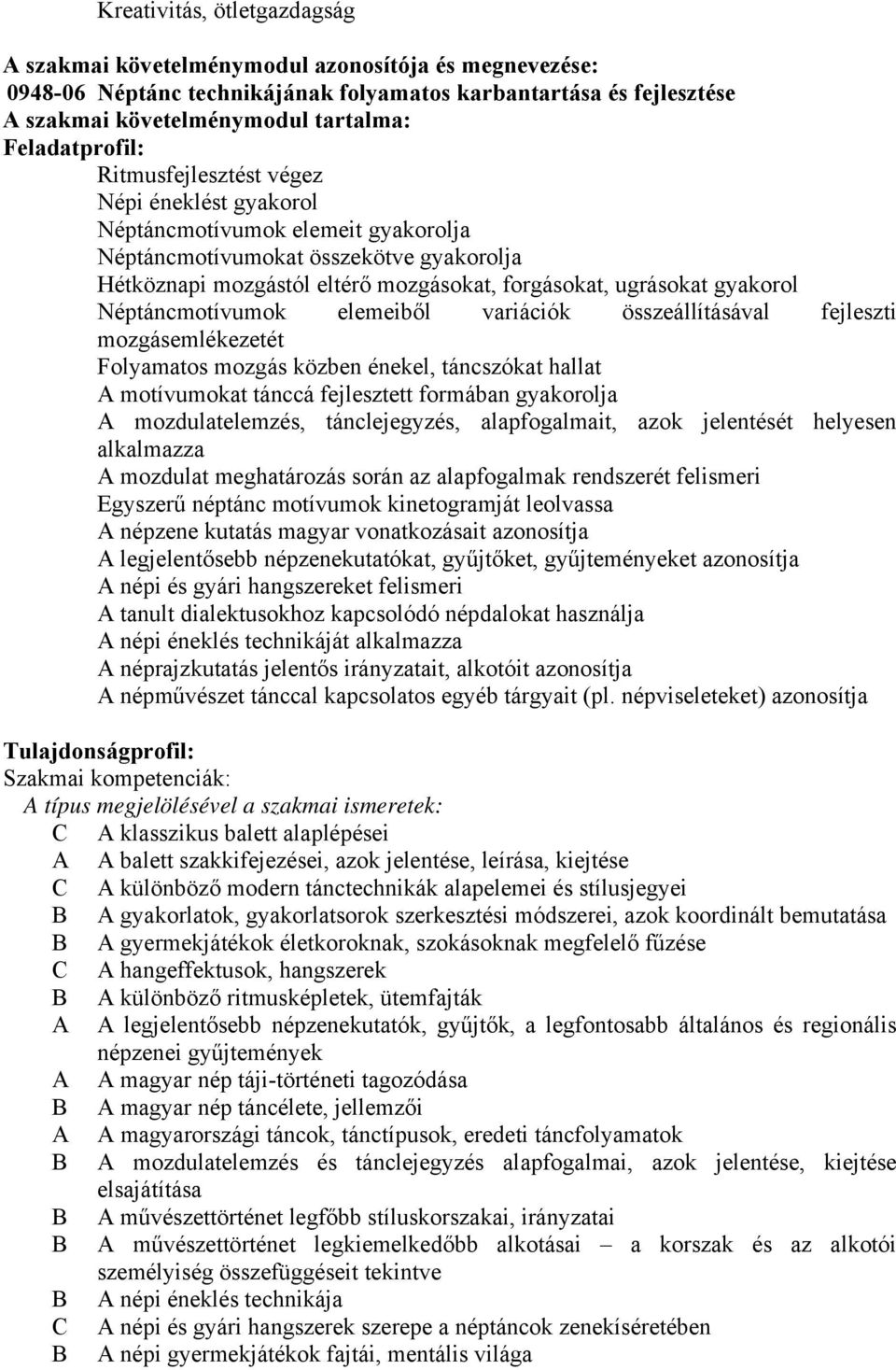 ugrásokat gyakorol Néptáncmotívumok elemeiből variációk összeállításával fejleszti mozgásemlékezetét Folyamatos mozgás közben énekel, táncszókat hallat A motívumokat tánccá fejlesztett formában