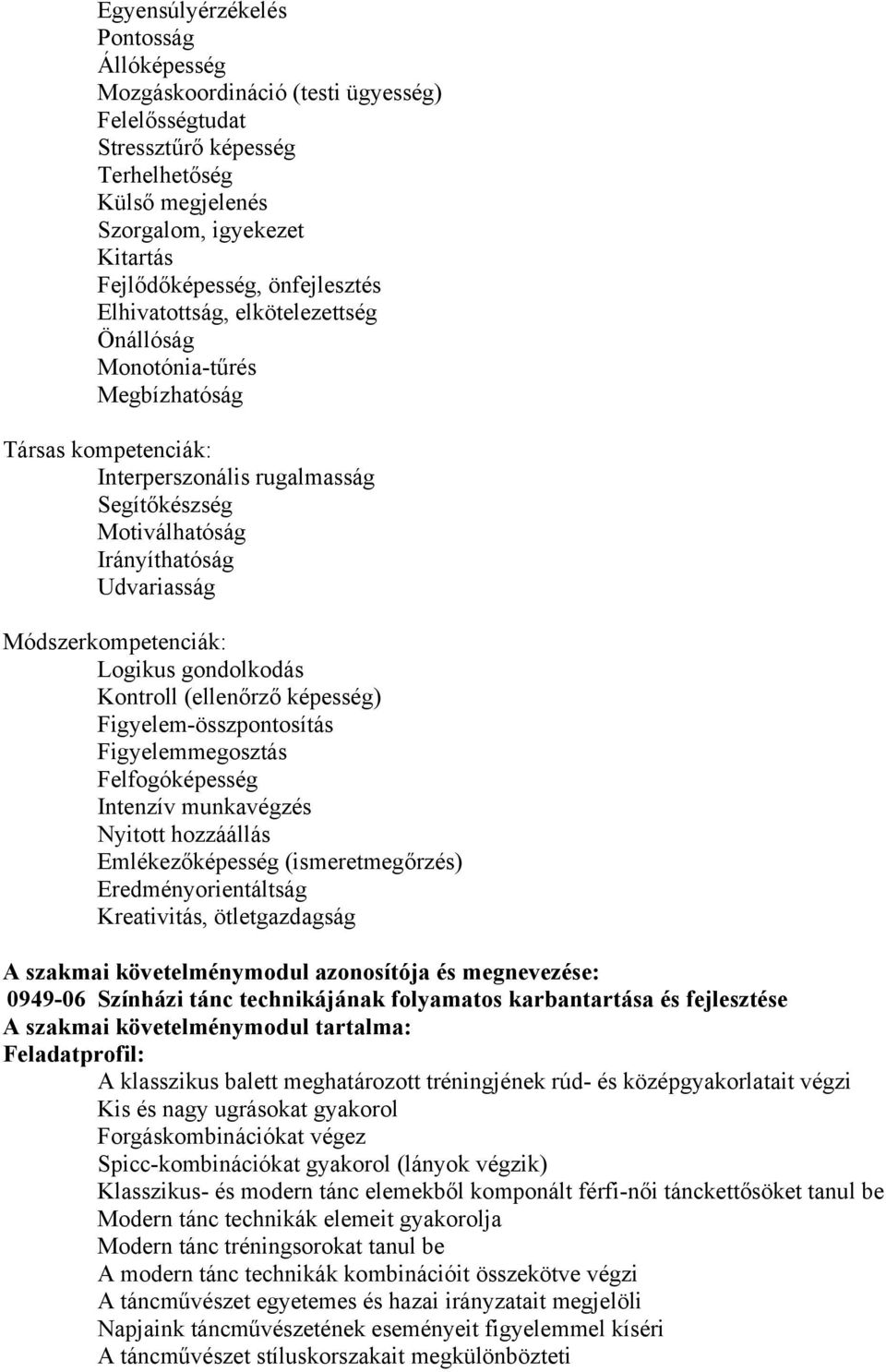 Módszerkompetenciák: Logikus gondolkodás Kontroll (ellenőrző képesség) Figyelem-összpontosítás Figyelemmegosztás Felfogóképesség Intenzív munkavégzés Nyitott hozzáállás Emlékezőképesség