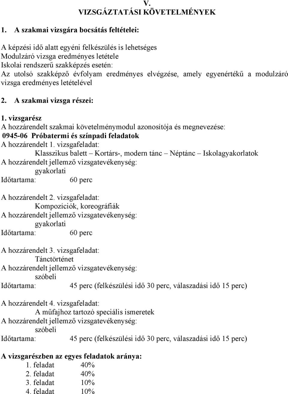 elvégzése, amely egyenértékű a modulzáró vizsga eredményes letételével 2. A szakmai vizsga részei: 1.