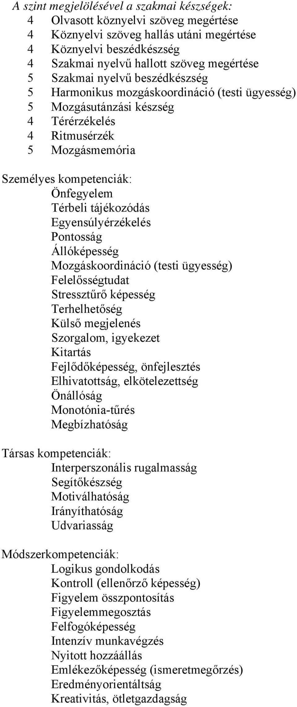 tájékozódás Egyensúlyérzékelés Pontosság Állóképesség Mozgáskoordináció (testi ügyesség) Felelősségtudat Stressztűrő képesség Terhelhetőség Külső megjelenés Szorgalom, igyekezet Kitartás