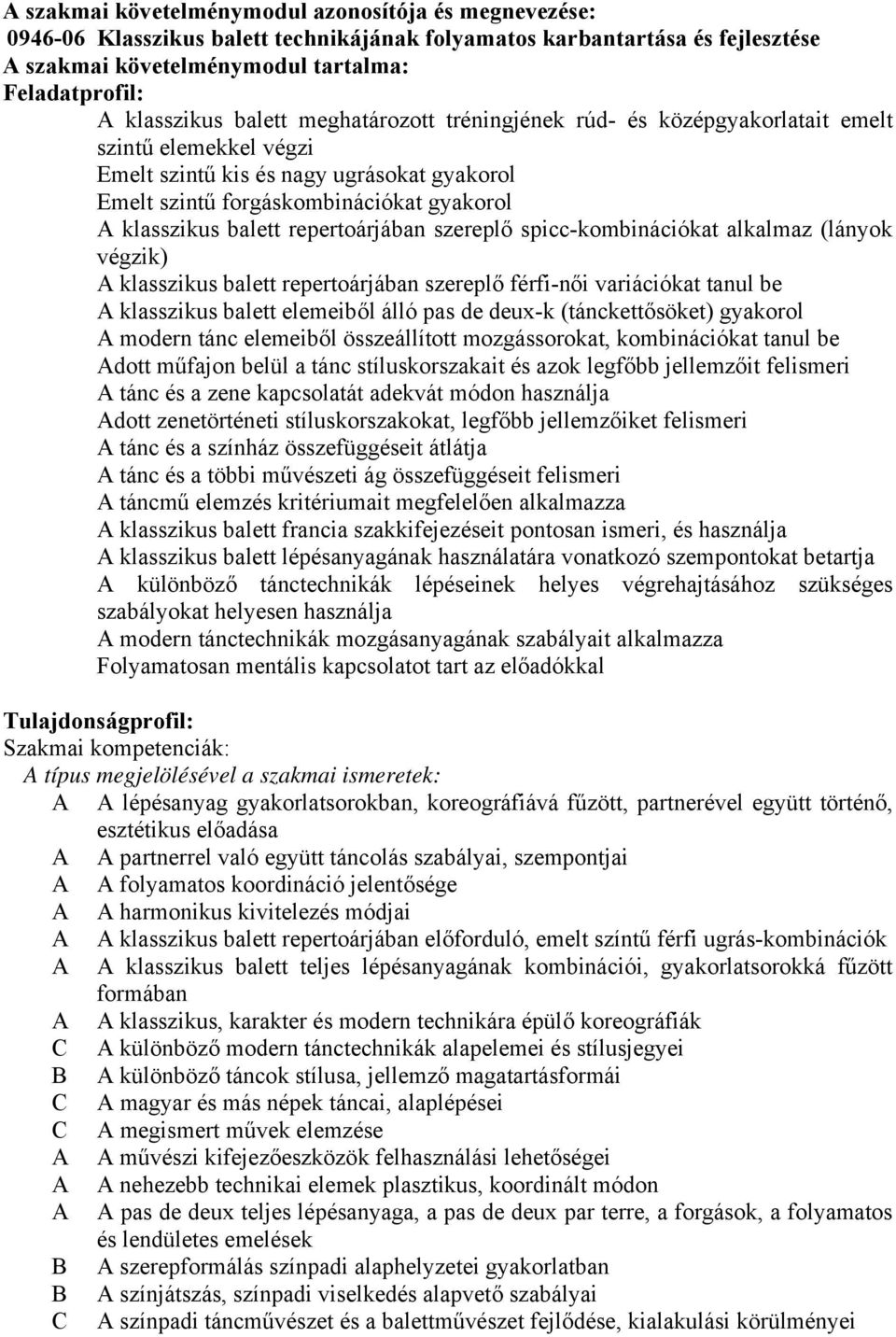 repertoárjában szereplő spicc-kombinációkat alkalmaz (lányok végzik) A klasszikus balett repertoárjában szereplő férfi-női variációkat tanul be A klasszikus balett elemeiből álló pas de deux-k