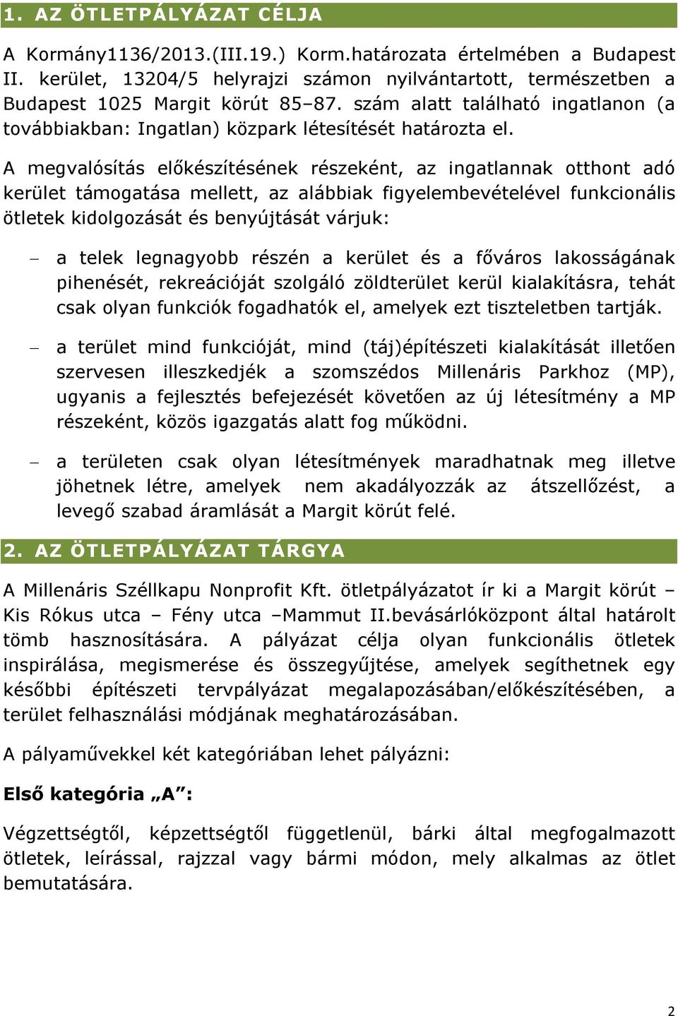 A megvalósítás előkészítésének részeként, az ingatlannak otthont adó kerület támogatása mellett, az alábbiak figyelembevételével funkcionális ötletek kidolgozását és benyújtását várjuk: a telek