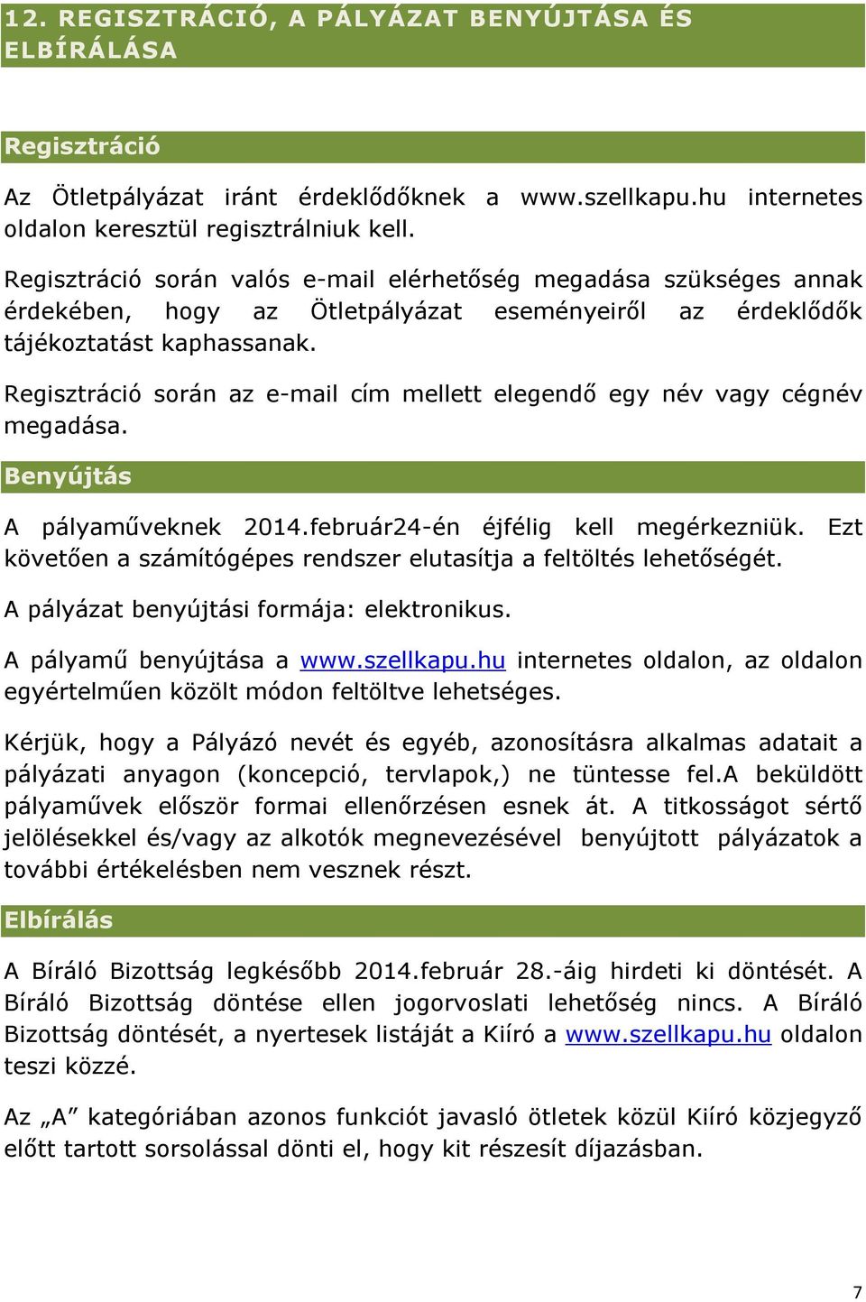 Regisztráció során az e-mail cím mellett elegendő egy név vagy cégnév megadása. Benyújtás A pályaműveknek 2014.február24-én éjfélig kell megérkezniük.