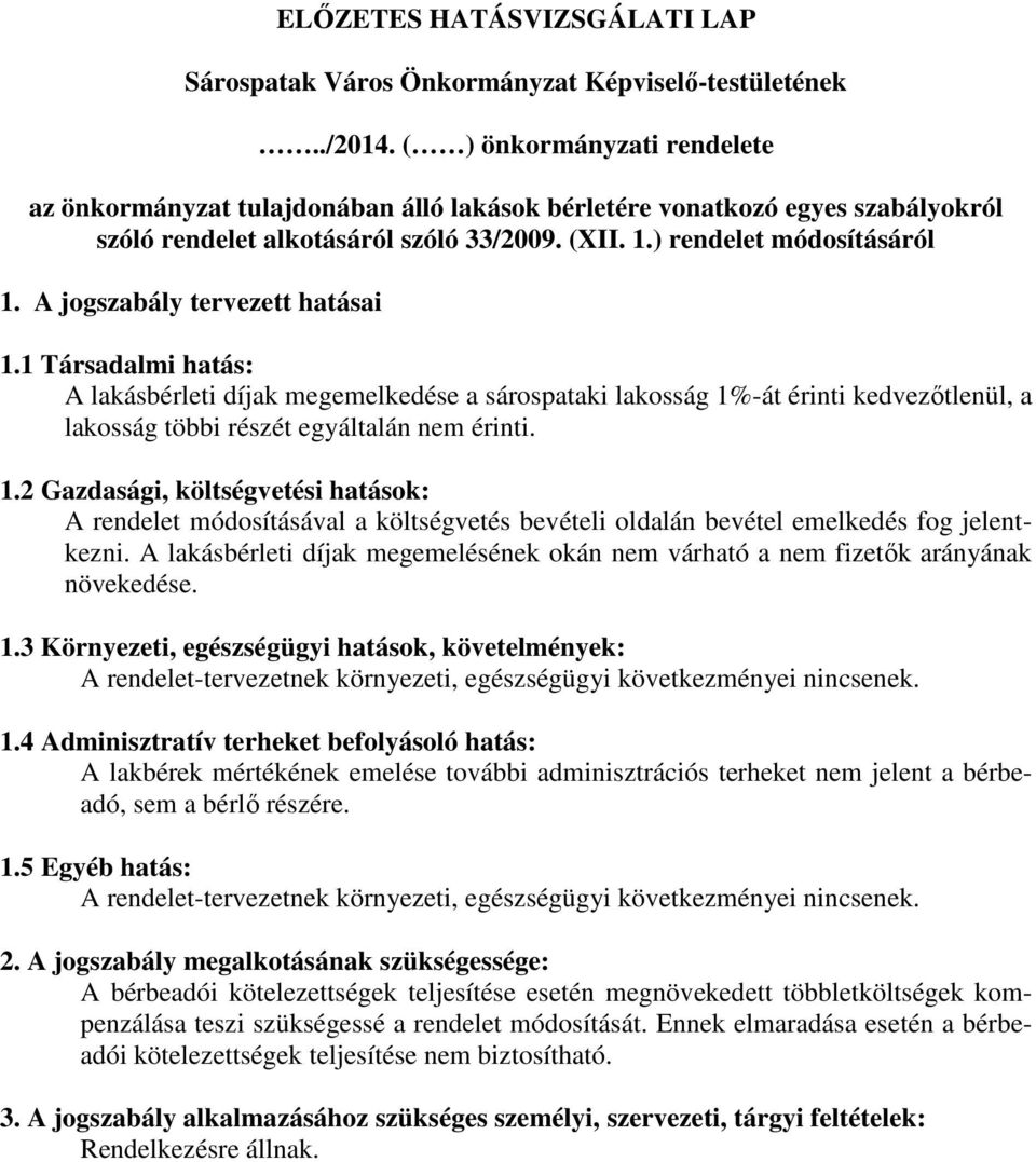 A jogszabály tervezett hatásai 1.1 Társadalmi hatás: A lakásbérleti díjak megemelkedése a sárospataki lakosság 1%-át érinti kedvezıtlenül, a lakosság többi részét egyáltalán nem érinti. 1.2 Gazdasági, költségvetési hatások: A rendelet módosításával a költségvetés bevételi oldalán bevétel emelkedés fog jelentkezni.