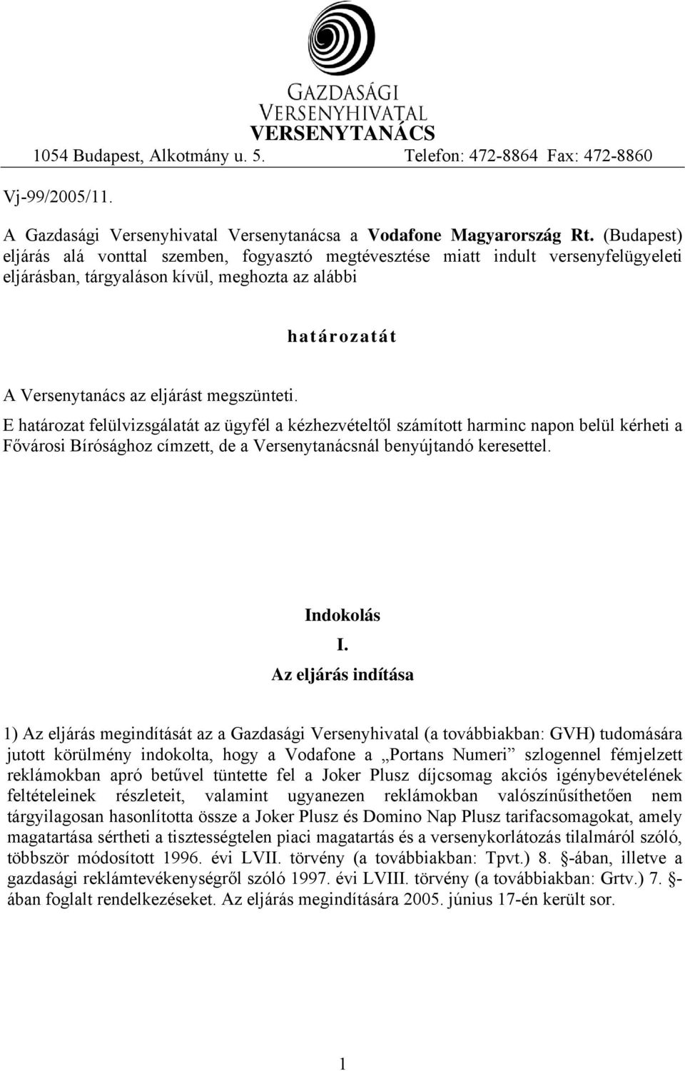 E határozat felülvizsgálatát az ügyfél a kézhezvételtől számított harminc napon belül kérheti a Fővárosi Bírósághoz címzett, de a Versenytanácsnál benyújtandó keresettel. Indokolás I.