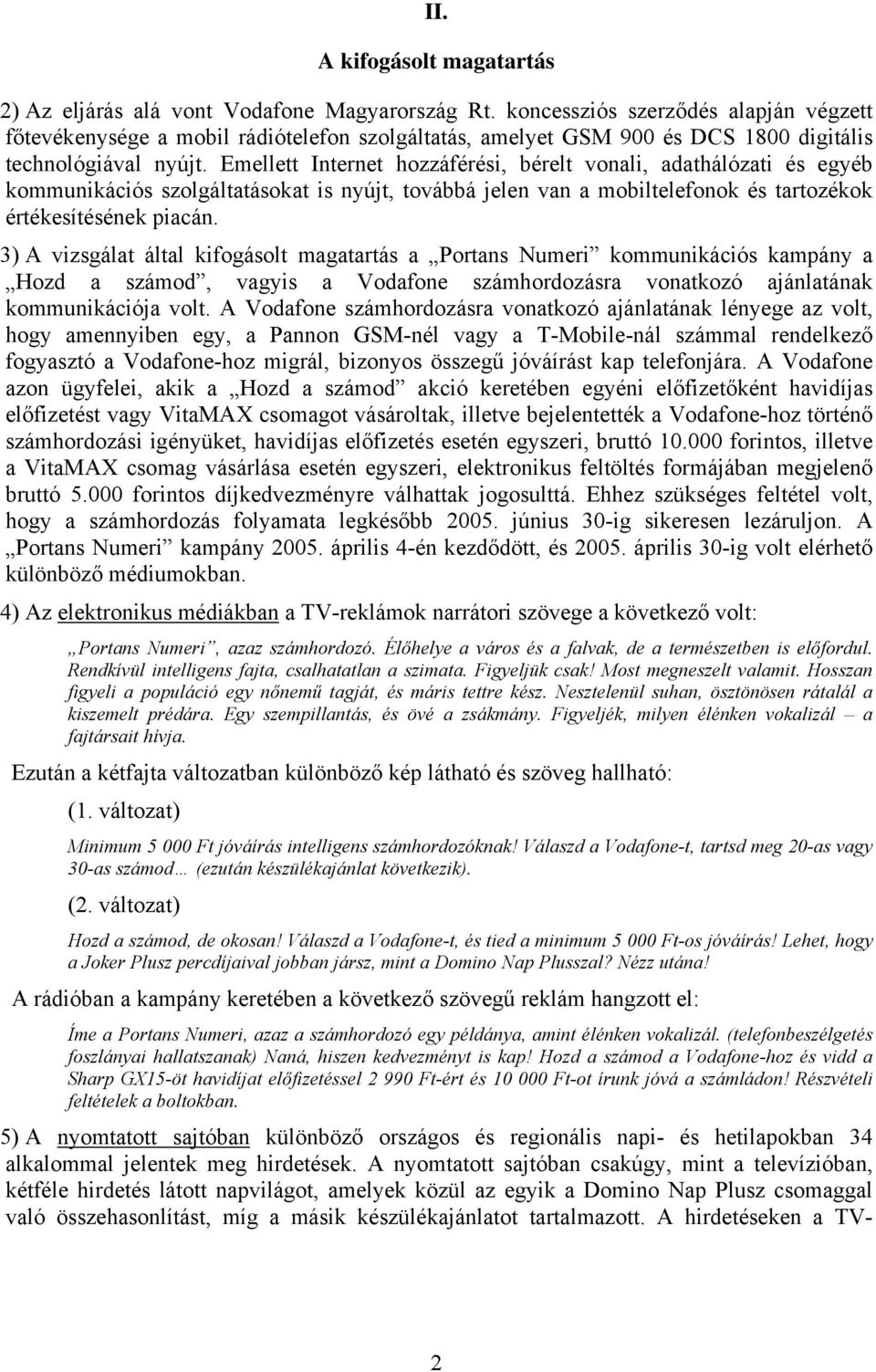 Emellett Internet hozzáférési, bérelt vonali, adathálózati és egyéb kommunikációs szolgáltatásokat is nyújt, továbbá jelen van a mobiltelefonok és tartozékok értékesítésének piacán.