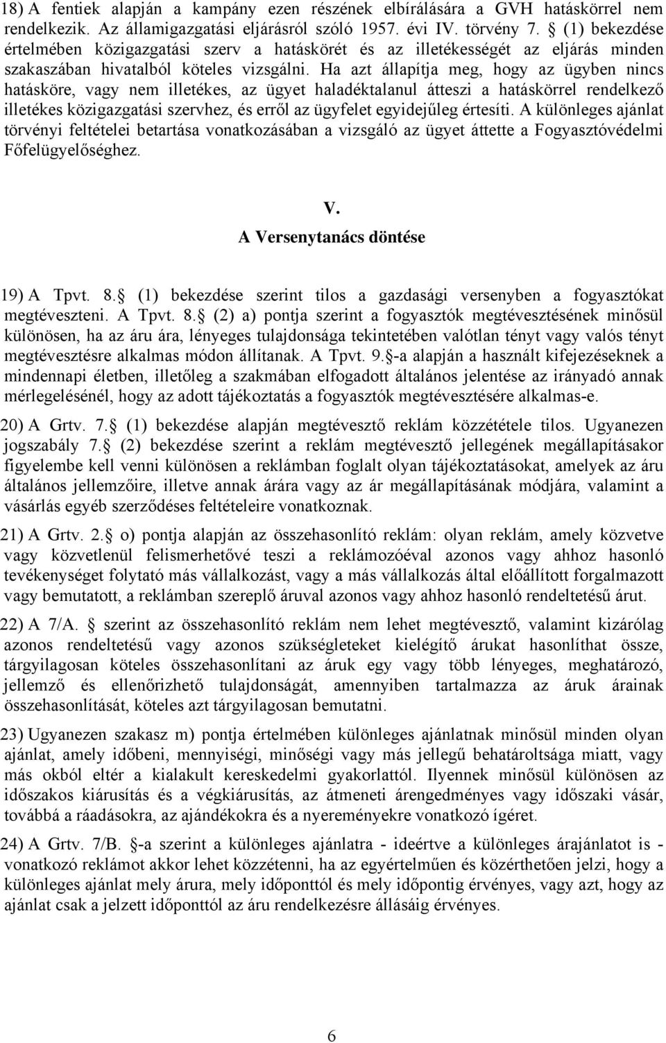 Ha azt állapítja meg, hogy az ügyben nincs hatásköre, vagy nem illetékes, az ügyet haladéktalanul átteszi a hatáskörrel rendelkező illetékes közigazgatási szervhez, és erről az ügyfelet egyidejűleg