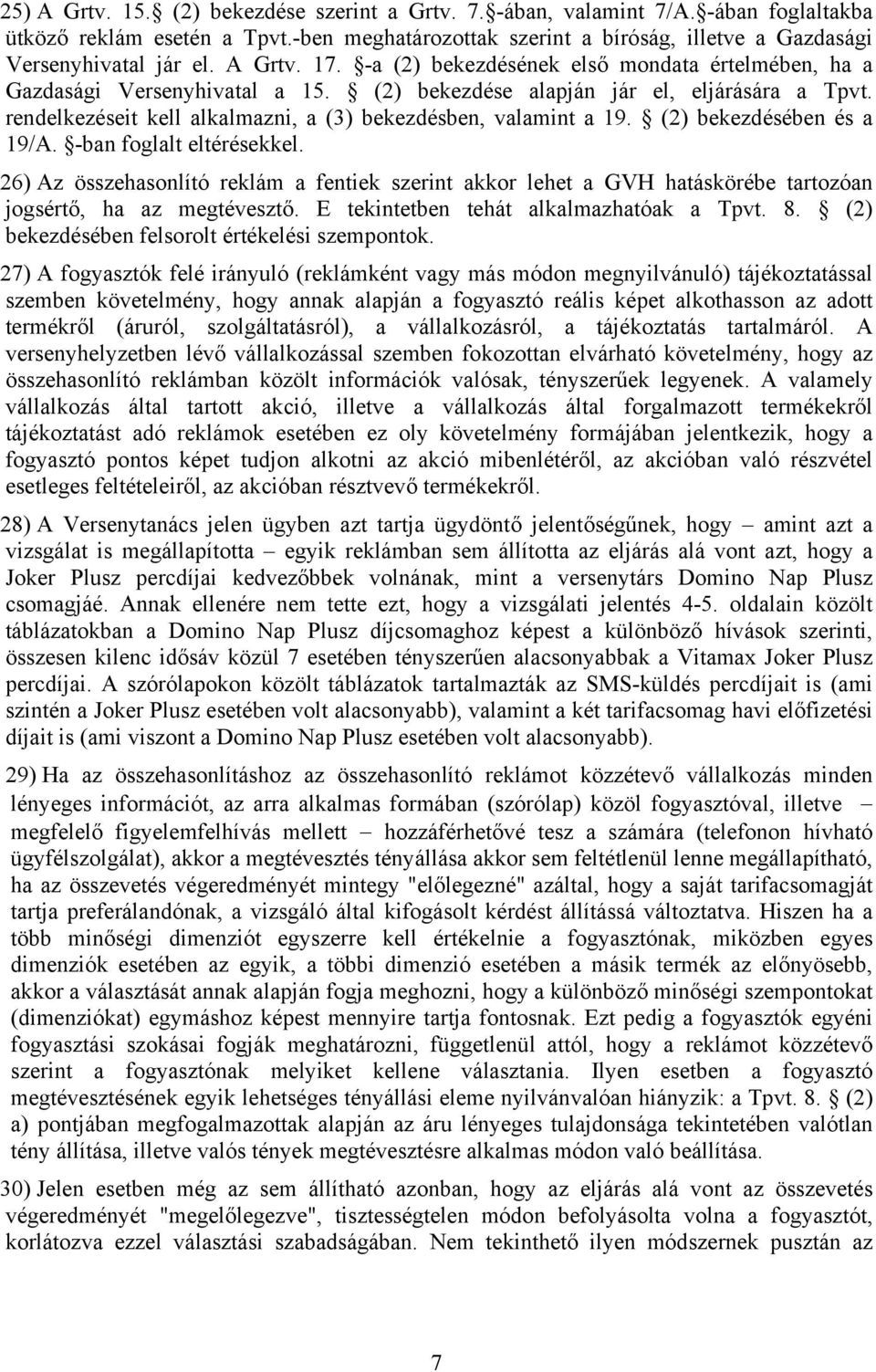 rendelkezéseit kell alkalmazni, a (3) bekezdésben, valamint a 19. (2) bekezdésében és a 19/A. -ban foglalt eltérésekkel.