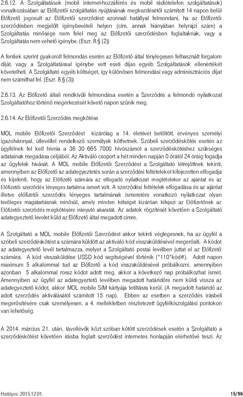 Előfizetői szerződést azonnali hatállyal felmondani, ha az Előfizetői szerződésben megjelölt igénybevételi helyen (cím, annak hiányában helyrajzi szám) a Szolgáltatás minősége nem felel meg az