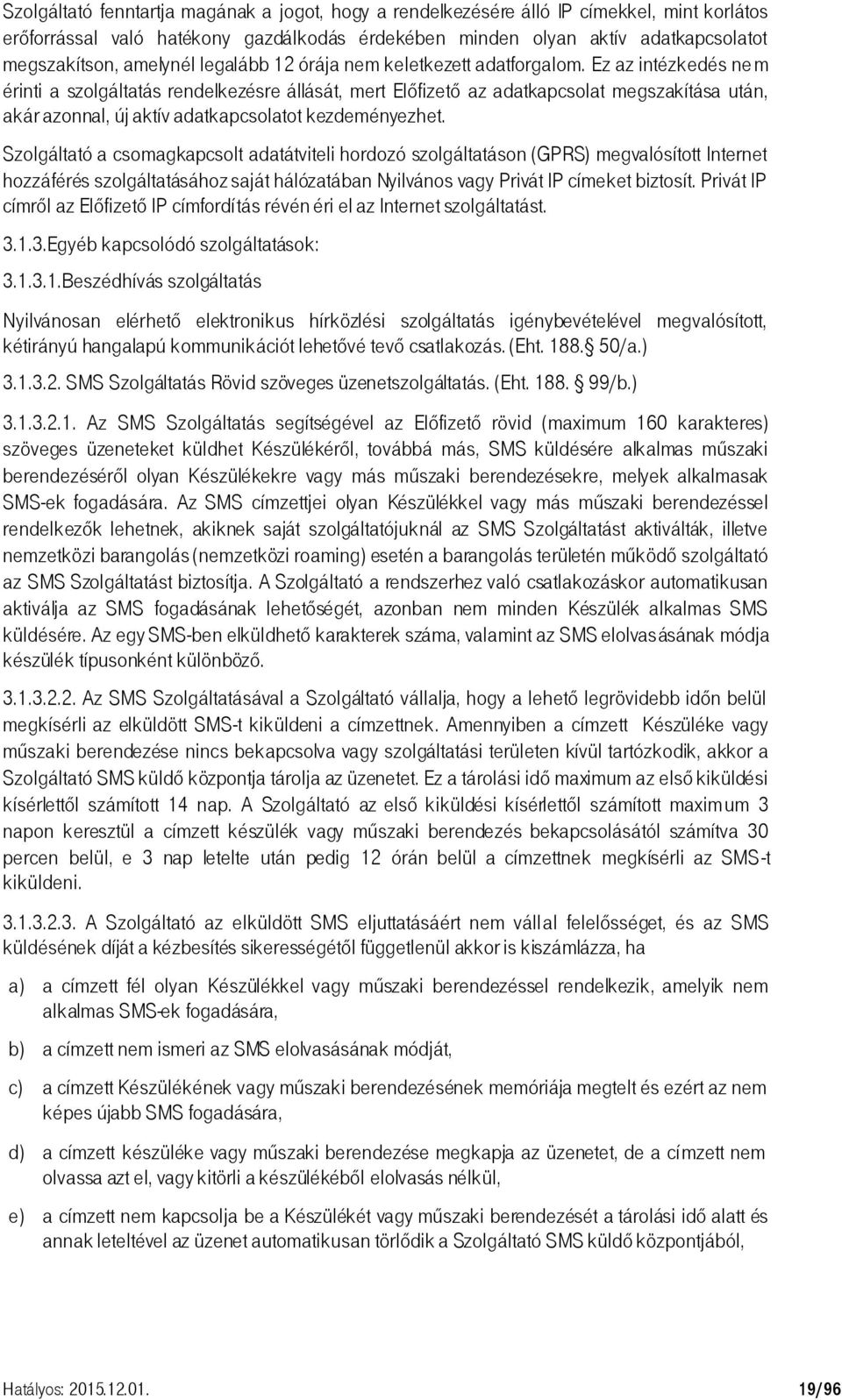 Ez az intézkedés ne m érinti a szolgáltatás rendelkezésre állását, mert Előfizető az adatkapcsolat megszakítása után, akár azonnal, új aktív adatkapcsolatot kezdeményezhet.