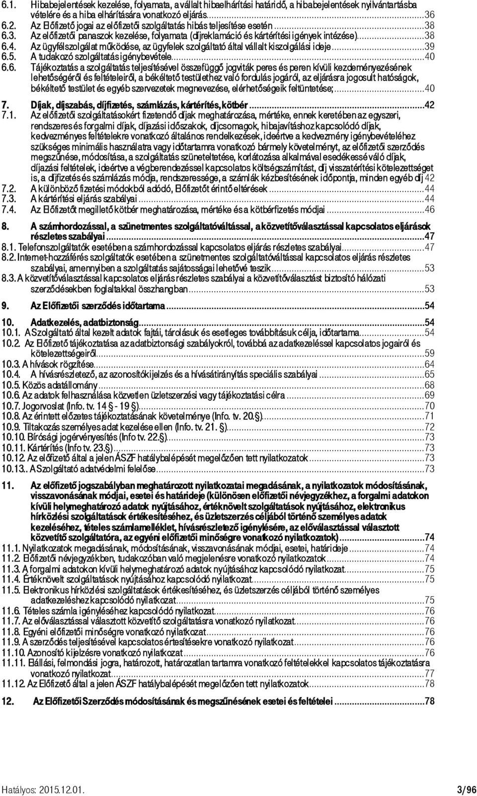 Az ügyfélszolgálat működése, az ügyfelek szolgáltató által vállalt kiszolgálási ideje...39 6.