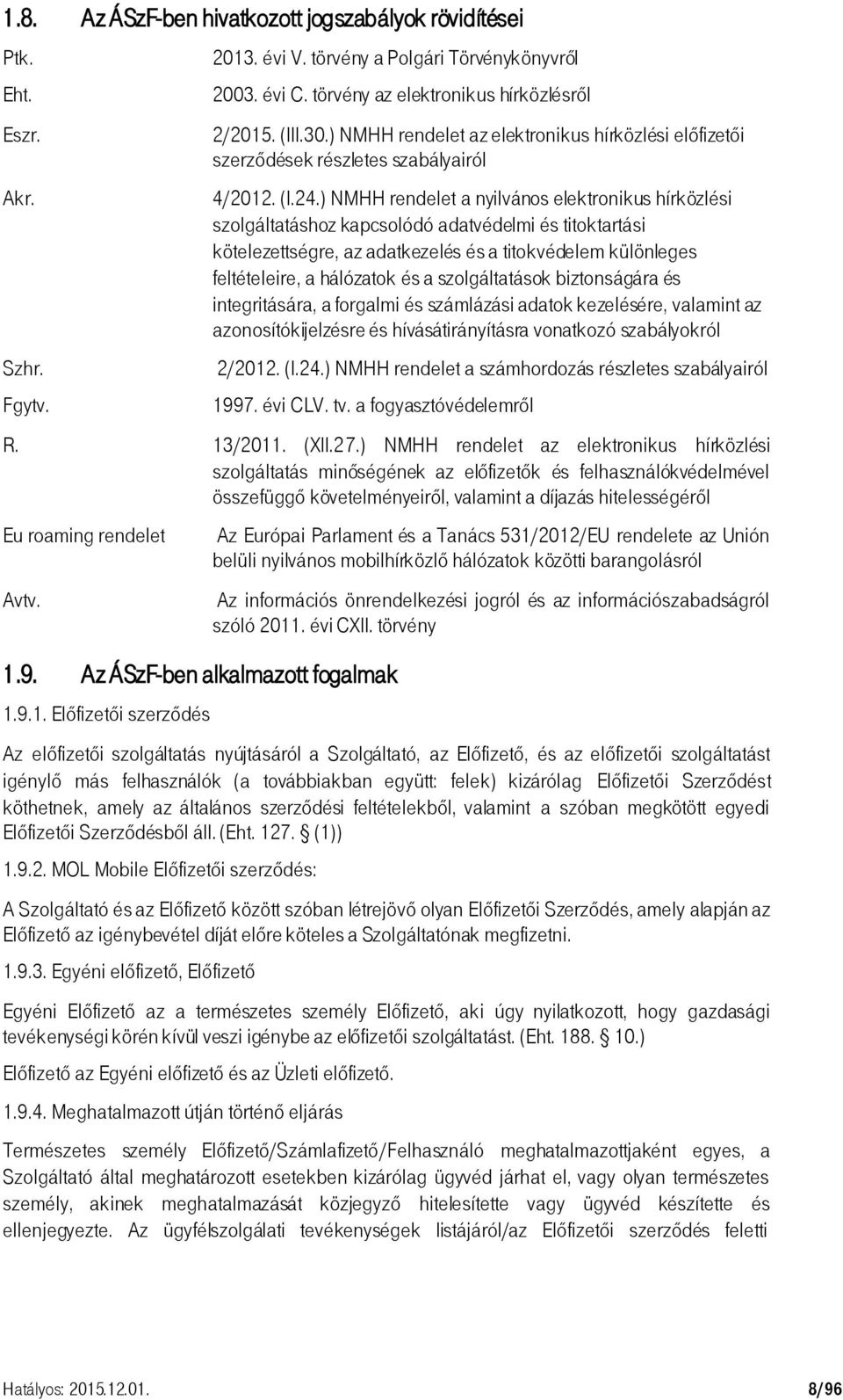 ) NMHH rendelet a nyilvános elektronikus hírközlési szolgáltatáshoz kapcsolódó adatvédelmi és titoktartási kötelezettségre, az adatkezelés és a titokvédelem különleges feltételeire, a hálózatok és a