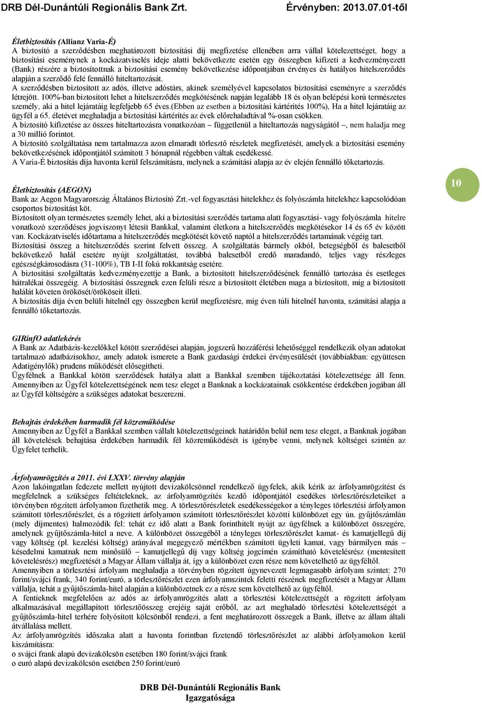 szerződő felé fennálló hiteltartozását. A szerződésben biztosított az adós, illetve adóstárs, akinek személyével kapcsolatos biztosítási eseményre a szerződés létrejött.