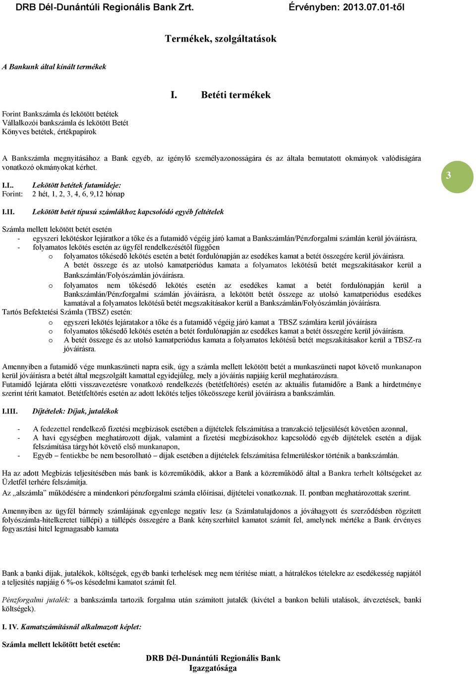 az általa bemutatott okmányok valódiságára vonatkozó okmányokat kérhet. I.I.. Forint: Lekötött betétek futamideje: 2 hét, 1, 2, 3, 4, 6, 9,12 hónap 3 I.II.