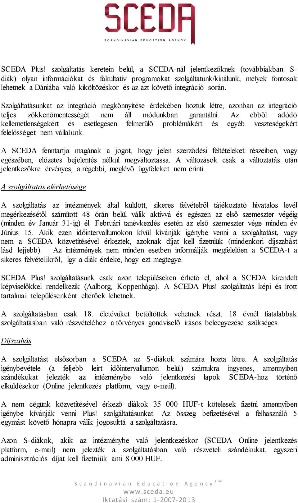 kiköltözéskor és az azt követő integráció során. Szolgáltatásunkat az integráció megkönnyítése érdekében hoztuk létre, azonban az integráció teljes zökkenőmentességét nem áll módunkban garantálni.