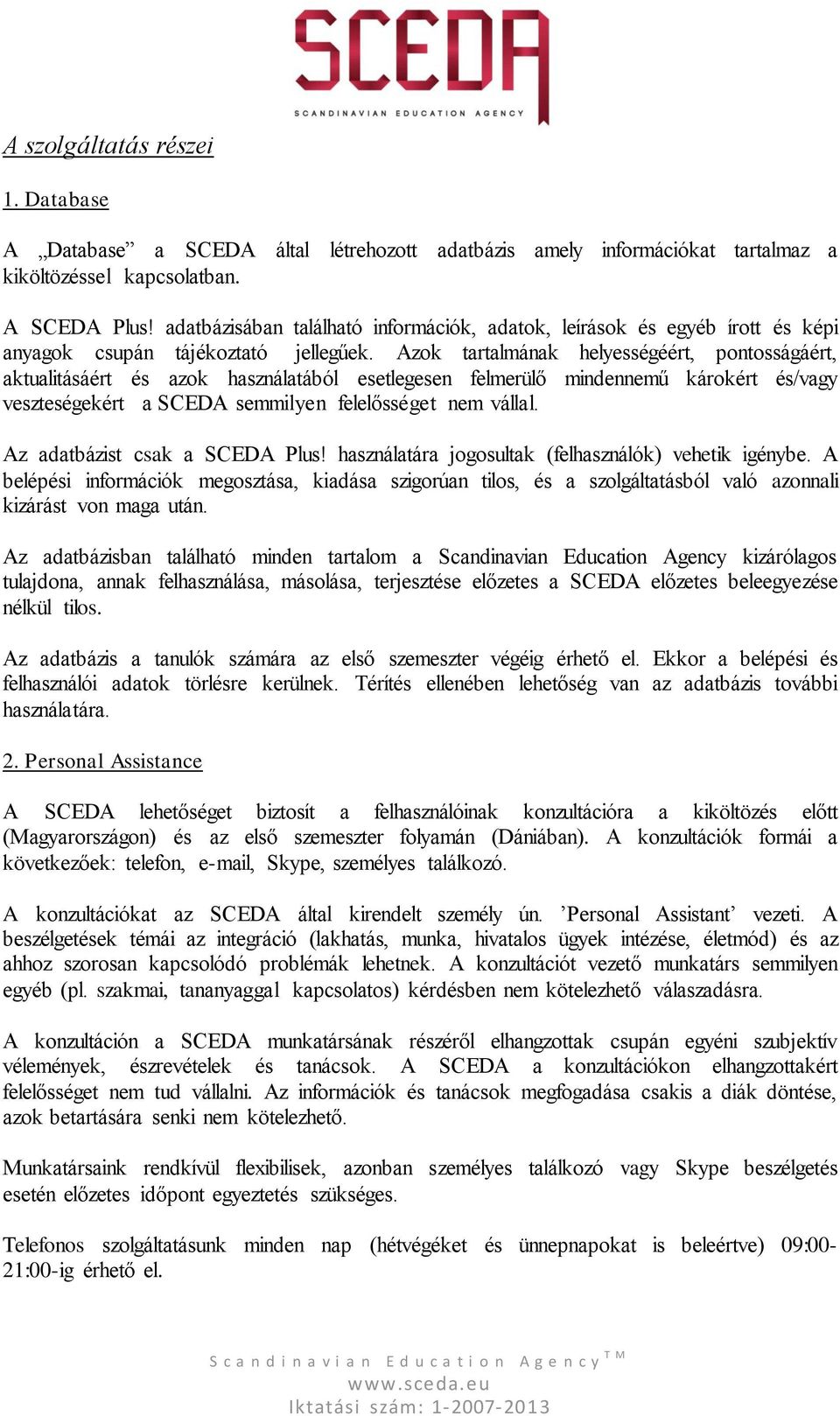 Azok tartalmának helyességéért, pontosságáért, aktualitásáért és azok használatából esetlegesen felmerülő mindennemű károkért és/vagy veszteségekért a SCEDA semmilyen felelősséget nem vállal.