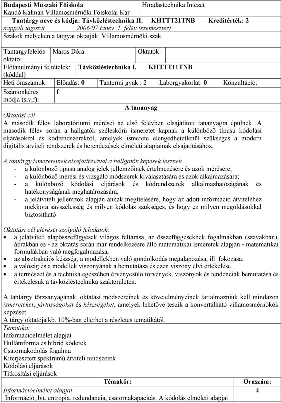 félév (szemeszter) Szakok melyeken a tárgyat oktatják: Villamosmérnöki szak Tantárgyfelelős Maros Dóra Oktatók: oktató: Előtanulmányi feltételek: Távközléstechnika I.