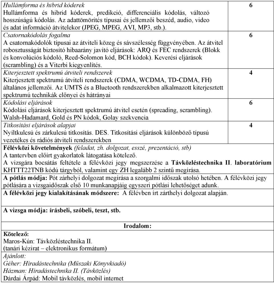 Csatornakódolás fogalma A csatornakódolók típusai az átviteli közeg és sávszélesség függvényében.