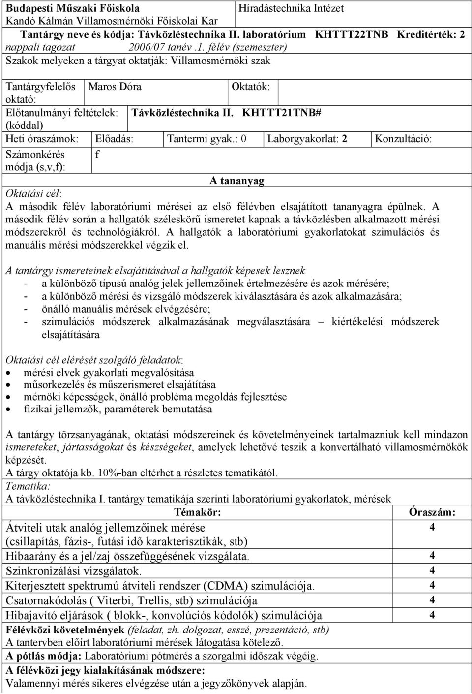 félév (szemeszter) Szakok melyeken a tárgyat oktatják: Villamosmérnöki szak Tantárgyfelelős Maros Dóra Oktatók: oktató: Előtanulmányi feltételek: Távközléstechnika II.