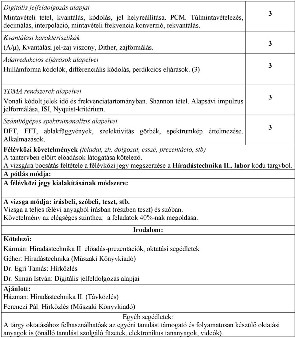 () TDMA rendszerek alapelvei Vonali kódolt jelek idő és frekvenciatartományban. Shannon tétel. Alapsávi impulzus jelformálása, ISI, Nyquist-kritérium.