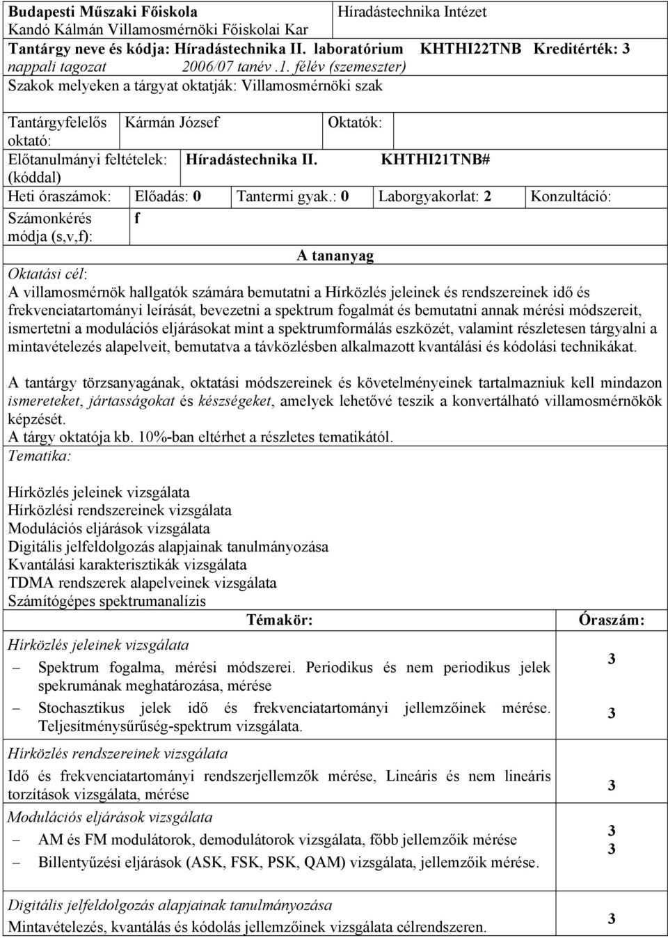 félév (szemeszter) Szakok melyeken a tárgyat oktatják: Villamosmérnöki szak Tantárgyfelelős Kármán József Oktatók: oktató: Előtanulmányi feltételek: Híradástechnika II.