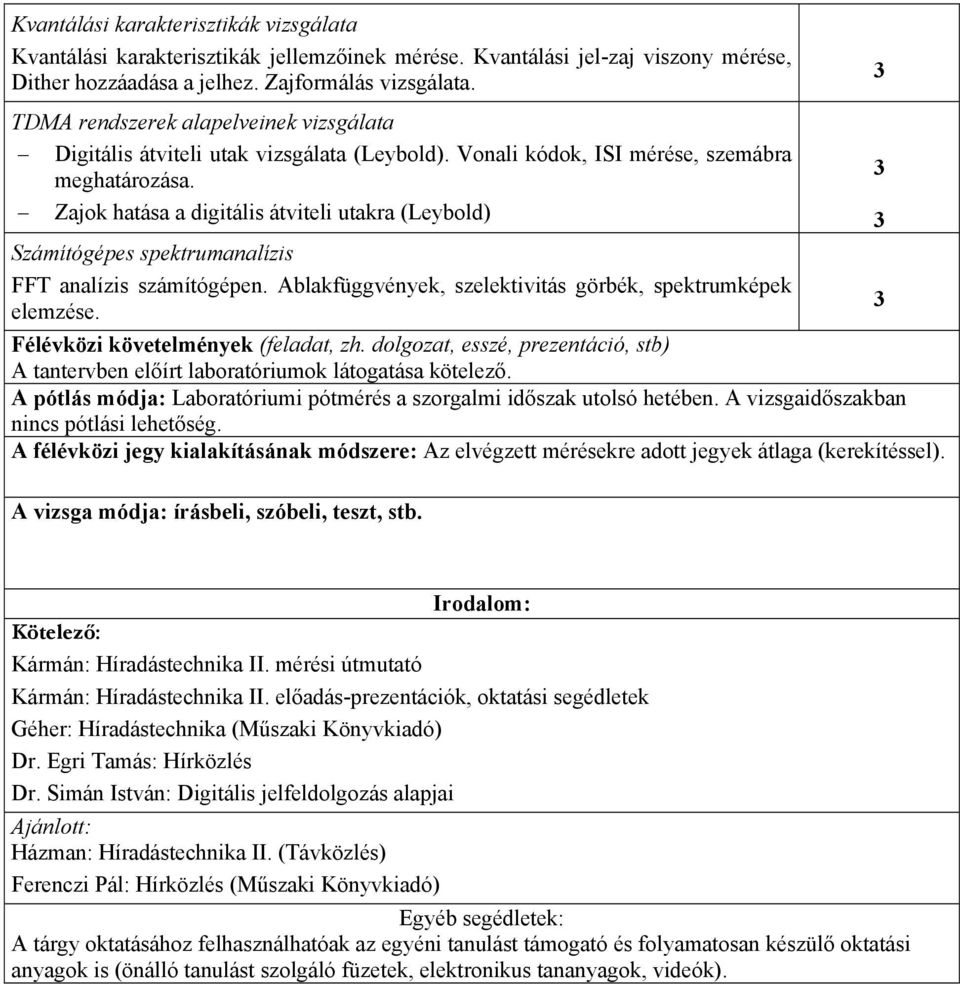 Zajok hatása a digitális átviteli utakra (Leybold) Számítógépes spektrumanalízis FFT analízis számítógépen. Ablakfüggvények, szelektivitás görbék, spektrumképek elemzése.