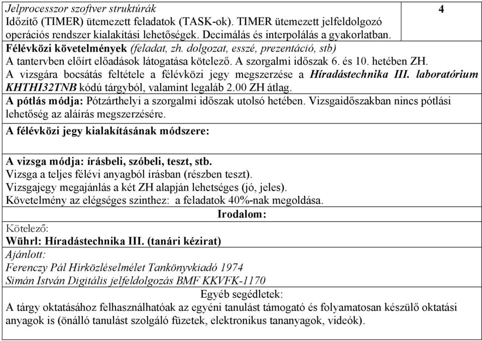 A vizsgára bocsátás feltétele a félévközi jegy megszerzése a Híradástechnika III. laboratórium KHTHI2TNB kódú tárgyból, valamint legaláb 2.00 ZH átlag.