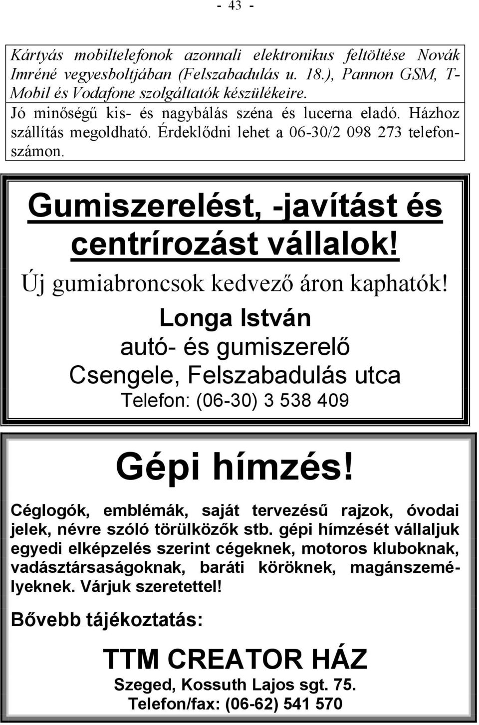 Új gumiabroncsok kedvező áron kaphatók! Longa István autó- és gumiszerelő Csengele, Felszabadulás utca Telefon: (06-30) 3 538 409 Gépi hímzés!