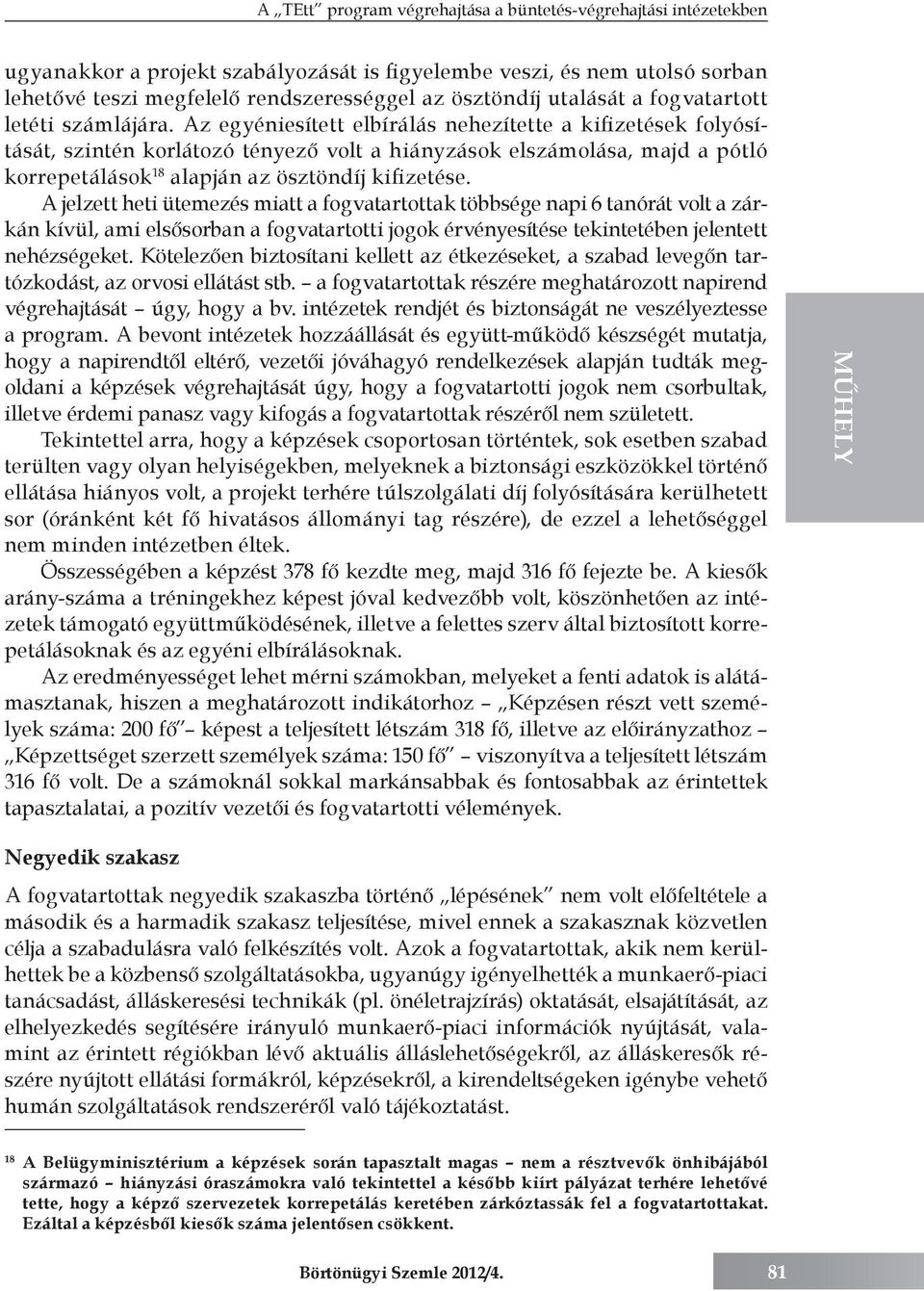 Az egyéniesített elbírálás nehezítette a kifizetések folyósítását, szintén korlátozó tényező volt a hiányzások elszámolása, majd a pótló korrepetálások 18 alapján az ösztöndíj kifizetése.