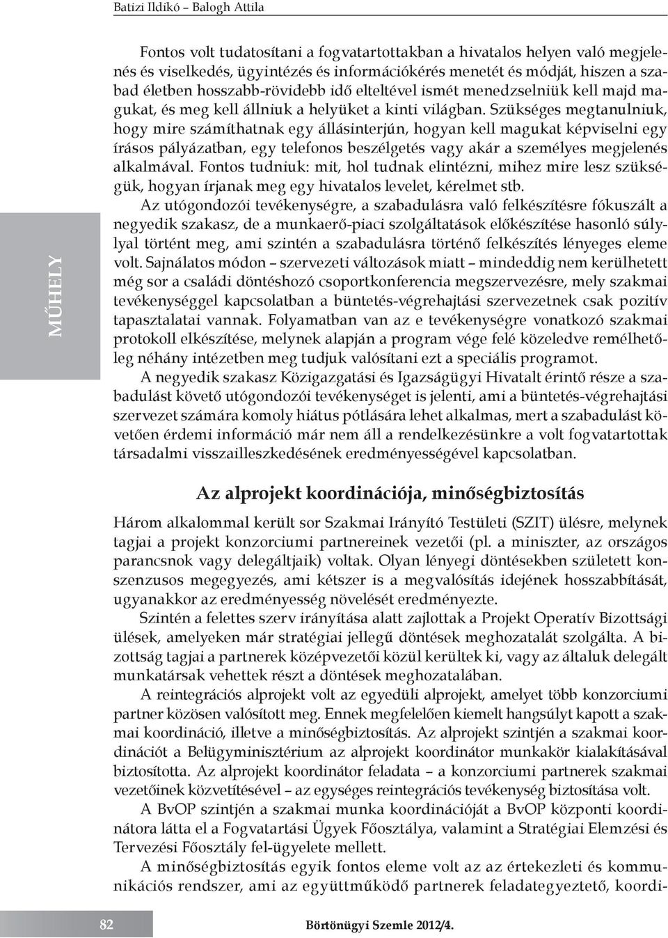 Szükséges megtanulniuk, hogy mire számíthatnak egy állásinterjún, hogyan kell magukat képviselni egy írásos pályázatban, egy telefonos beszélgetés vagy akár a személyes megjelenés alkalmával.