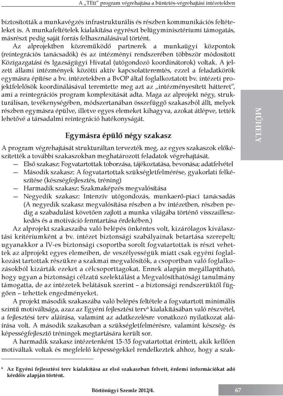 Az alprojektben közreműködő partnerek a munkaügyi központok (reintegrációs tanácsadók) és az intézményi rendszerében többször módosított Közigazgatási és Igazságügyi Hivatal (utógondozó