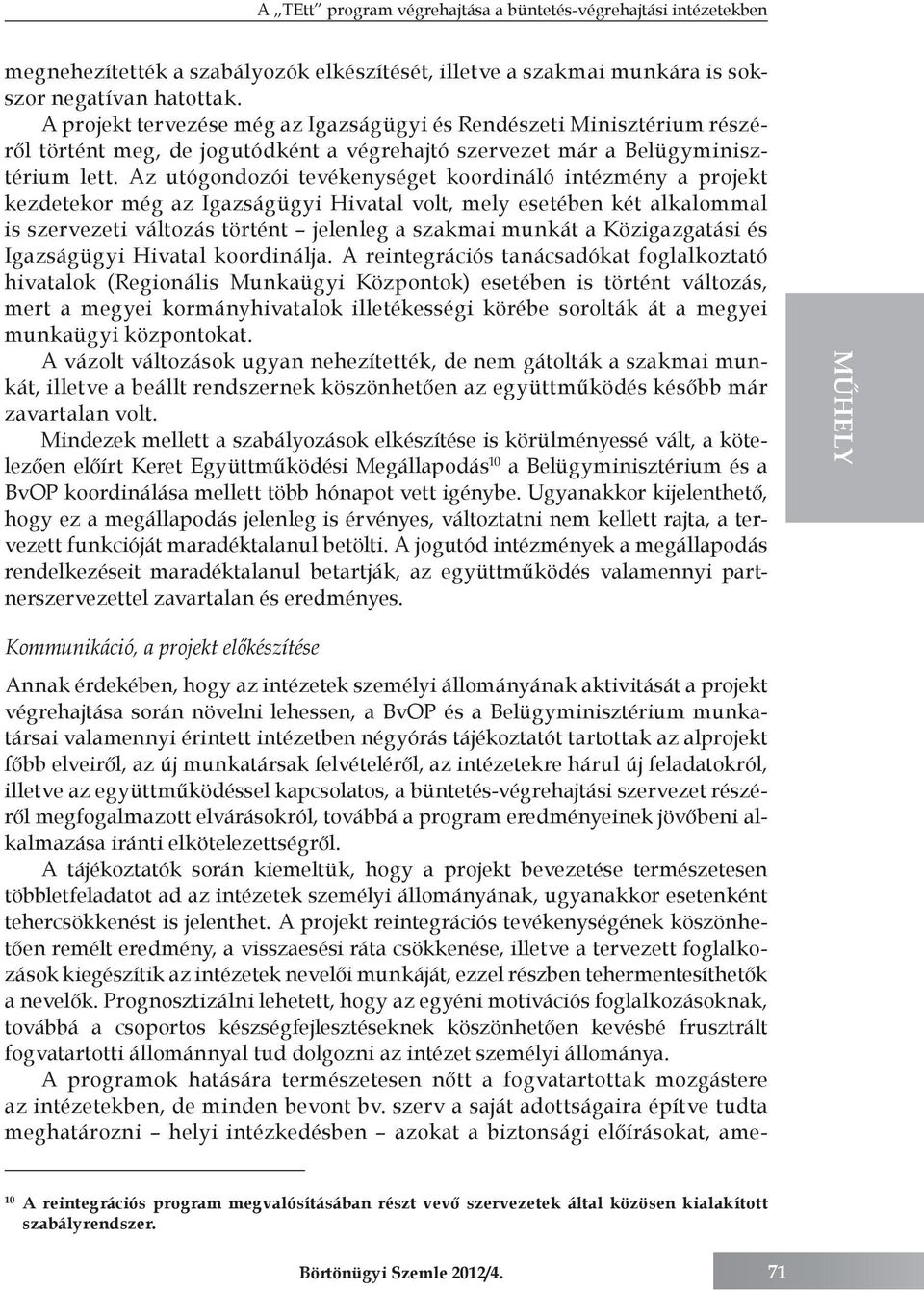 Az utógondozói tevékenységet koordináló intézmény a projekt kezdetekor még az Igazságügyi Hivatal volt, mely esetében két alkalommal is szervezeti változás történt jelenleg a szakmai munkát a