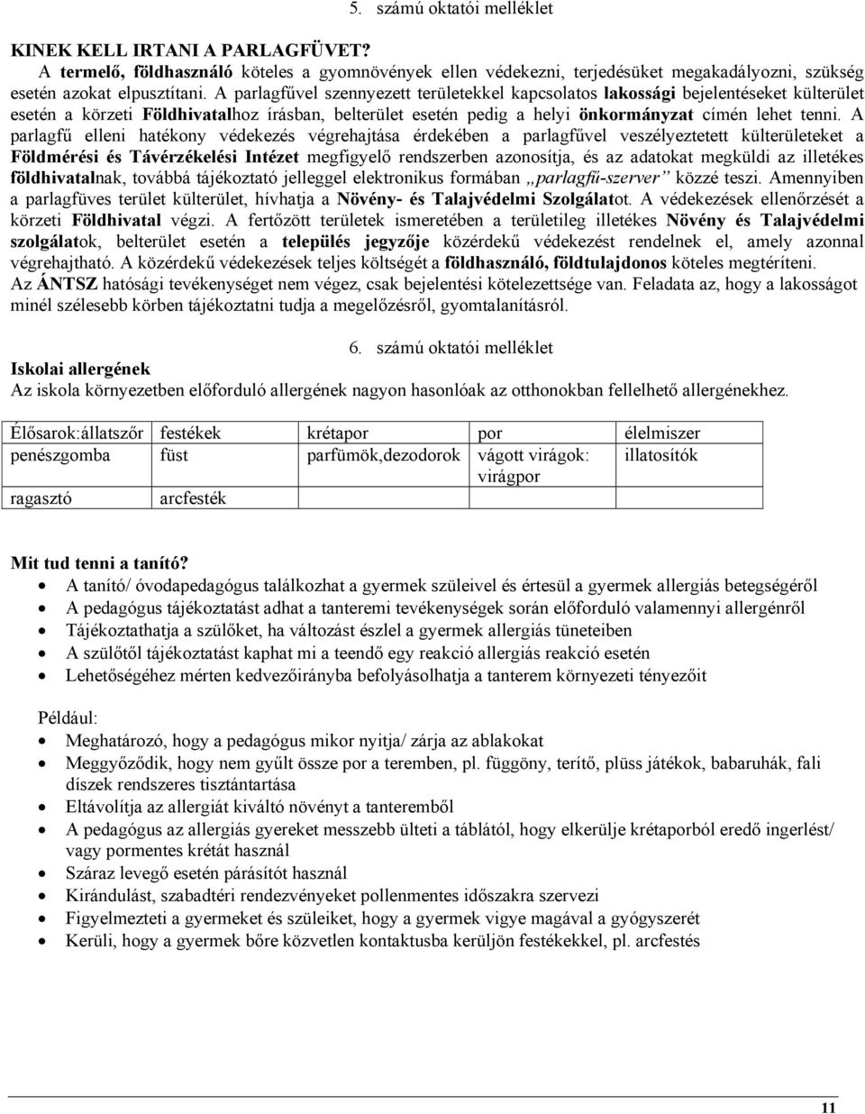 A parlagfű elleni hatékony védekezés végrehajtása érdekében a parlagfűvel veszélyeztetett külterületeket a Földmérési és Távérzékelési Intézet megfigyelő rendszerben azonosítja, és az adatokat