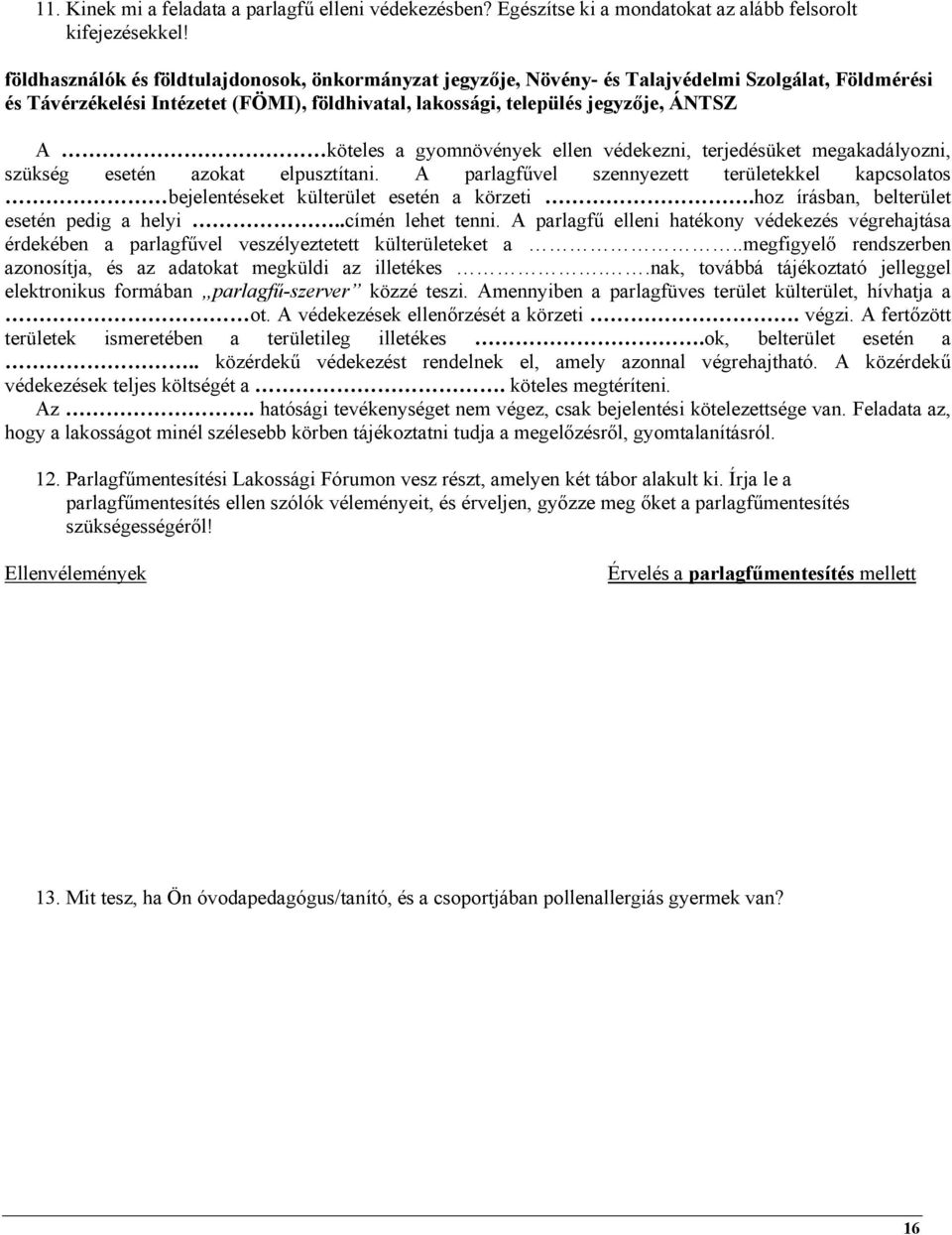 a gyomnövények ellen védekezni, terjedésüket megakadályozni, szükség esetén azokat elpusztítani. A parlagfűvel szennyezett területekkel kapcsolatos bejelentéseket külterület esetén a körzeti.