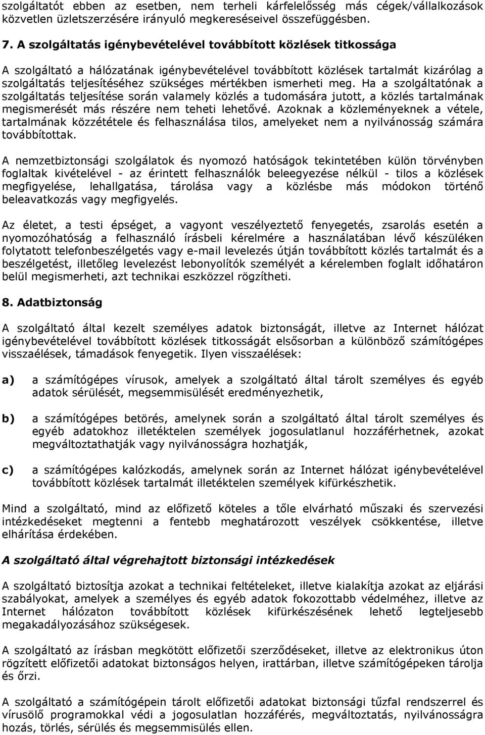 ismerheti meg. Ha a szolgáltatónak a szolgáltatás teljesítése során valamely közlés a tudomására jutott, a közlés tartalmának megismerését más részére nem teheti lehetővé.