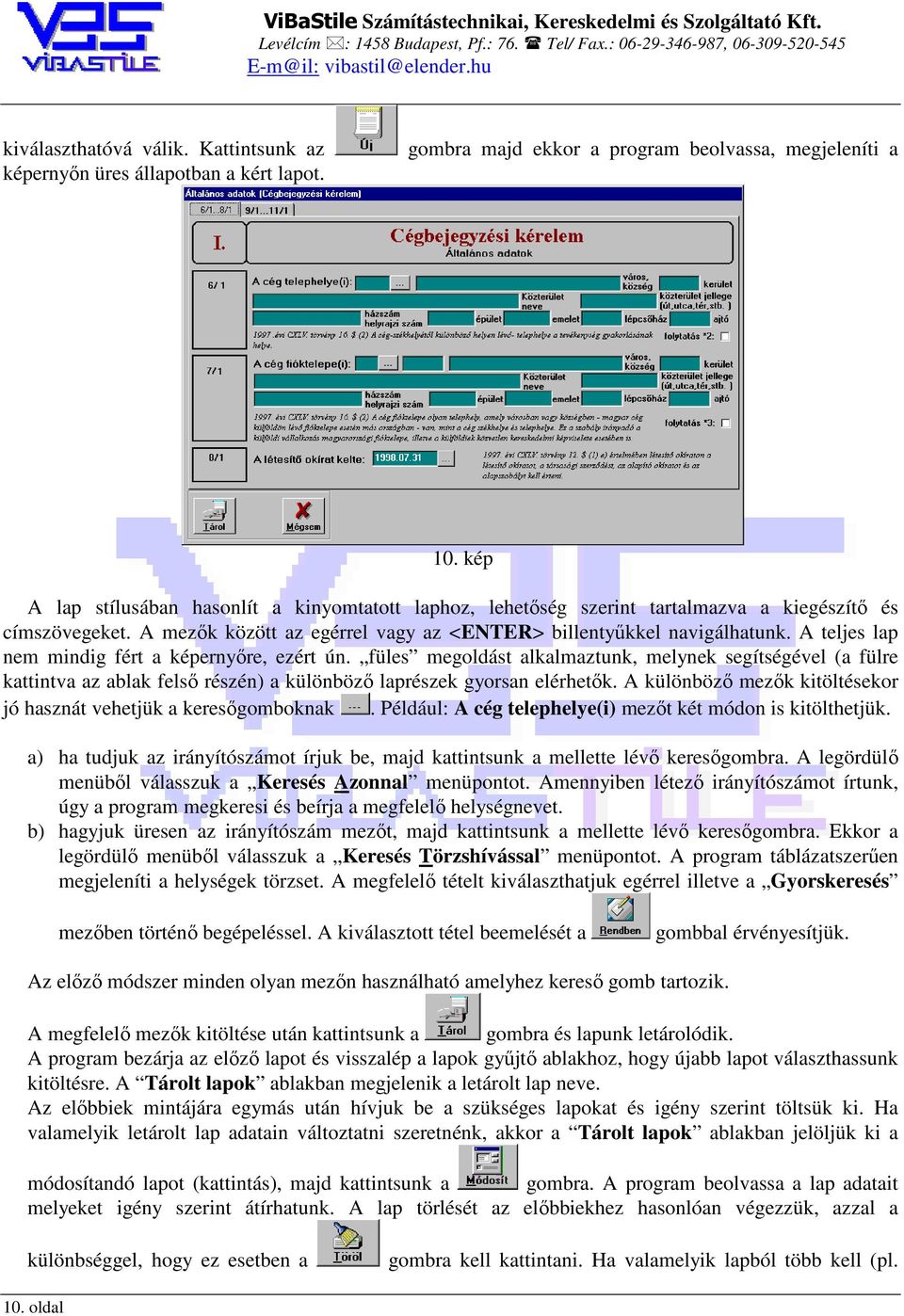 A teljes lap nem mindig fért a képernyőre, ezért ún. füles megoldást alkalmaztunk, melynek segítségével (a fülre kattintva az ablak felső részén) a különböző laprészek gyorsan elérhetők.