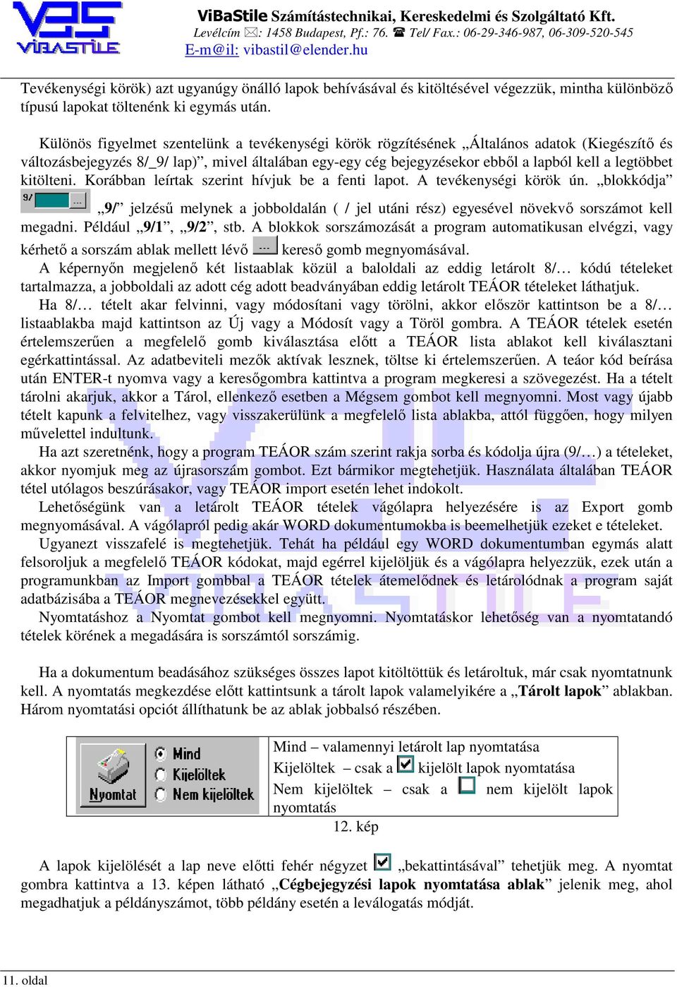 kitölteni. Korábban leírtak szerint hívjuk be a fenti lapot. A tevékenységi körök ún. blokkódja 9/ jelzésű melynek a jobboldalán ( / jel utáni rész) egyesével növekvő sorszámot kell megadni.