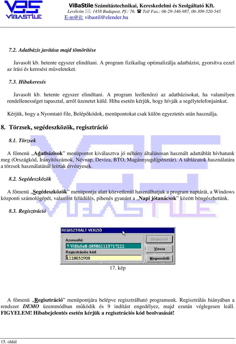 Hiba esetén kérjük, hogy hívják a segélytelefonjainkat. Kérjük, hogy a Nyomtató file, Belépőkódok, menüpontokat csak külön egyeztetés után használja. 8. Törzsek, segédeszközök, regisztráció 8.1.