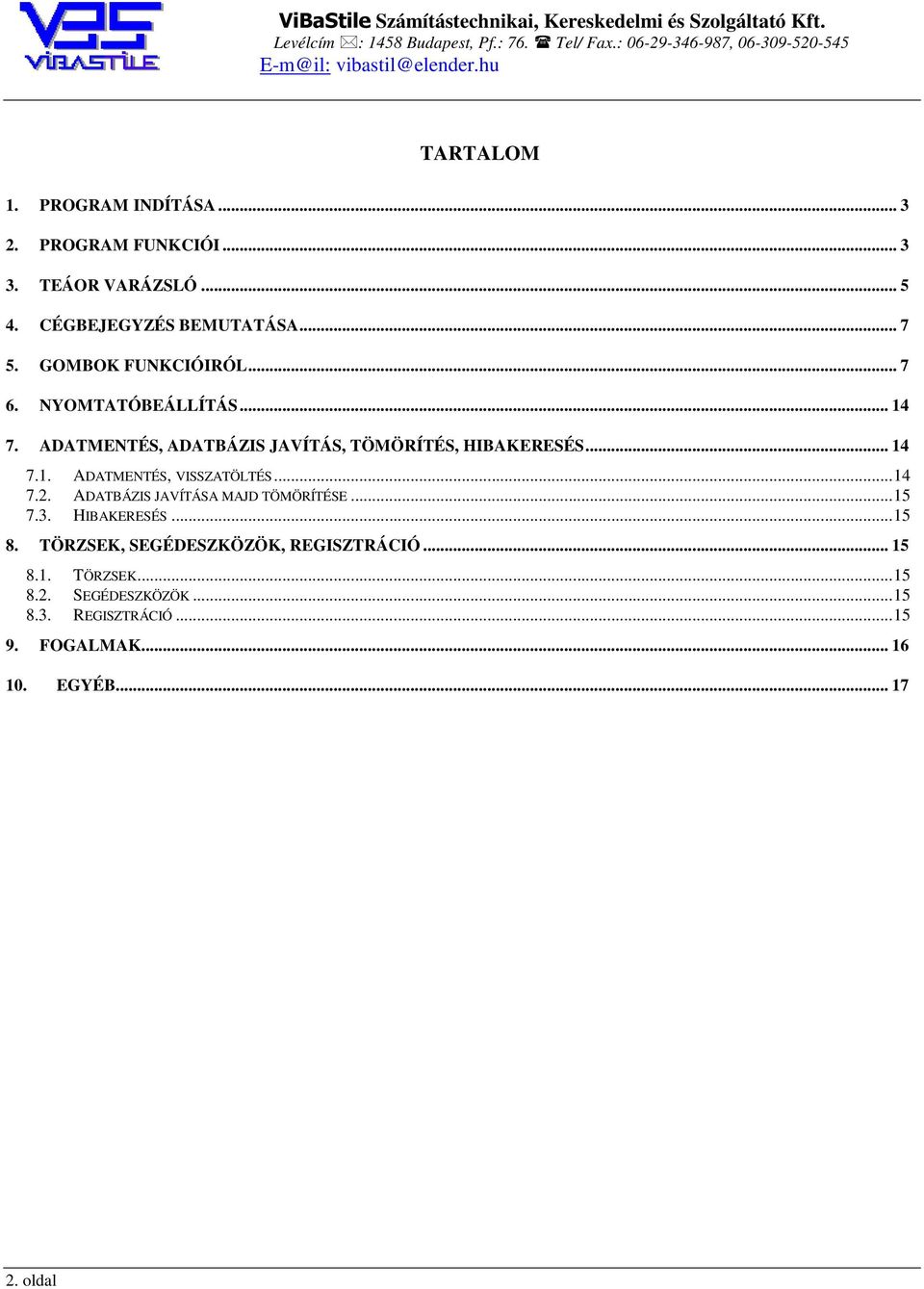 ..14 7.2. ADATBÁZIS JAVÍTÁSA MAJD TÖMÖRÍTÉSE...15 7.3. HIBAKERESÉS...15 8. TÖRZSEK, SEGÉDESZKÖZÖK, REGISZTRÁCIÓ... 15 8.1. TÖRZSEK...15 8.2. SEGÉDESZKÖZÖK...15 8.3. REGISZTRÁCIÓ...15 9.