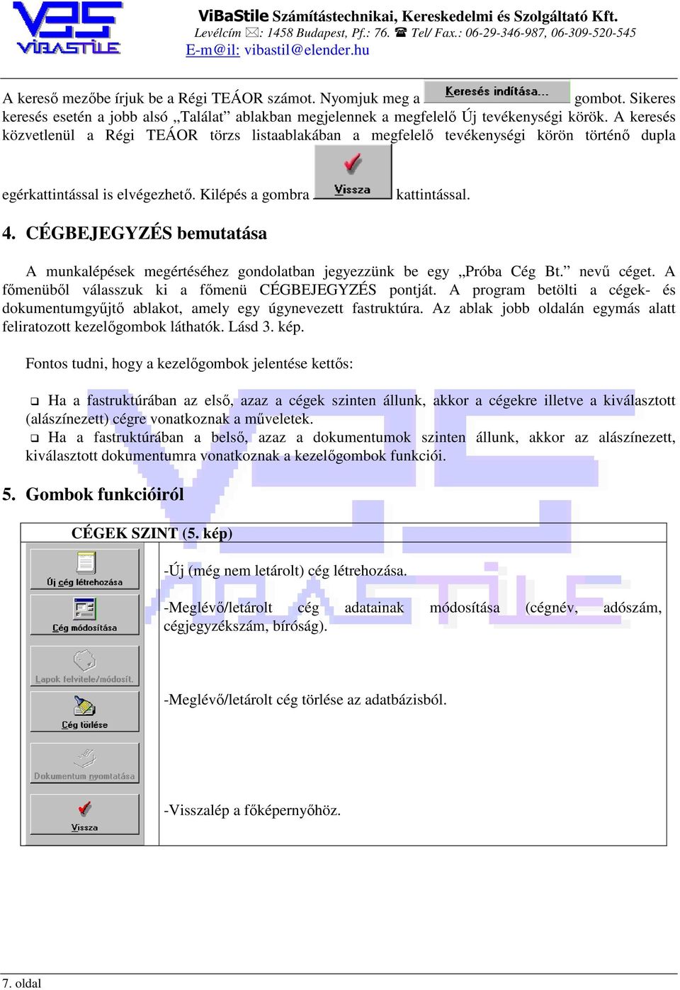 CÉGBEJEGYZÉS bemutatása A munkalépések megértéséhez gondolatban jegyezzünk be egy Próba Cég Bt. nevű céget. A főmenüből válasszuk ki a főmenü CÉGBEJEGYZÉS pontját.