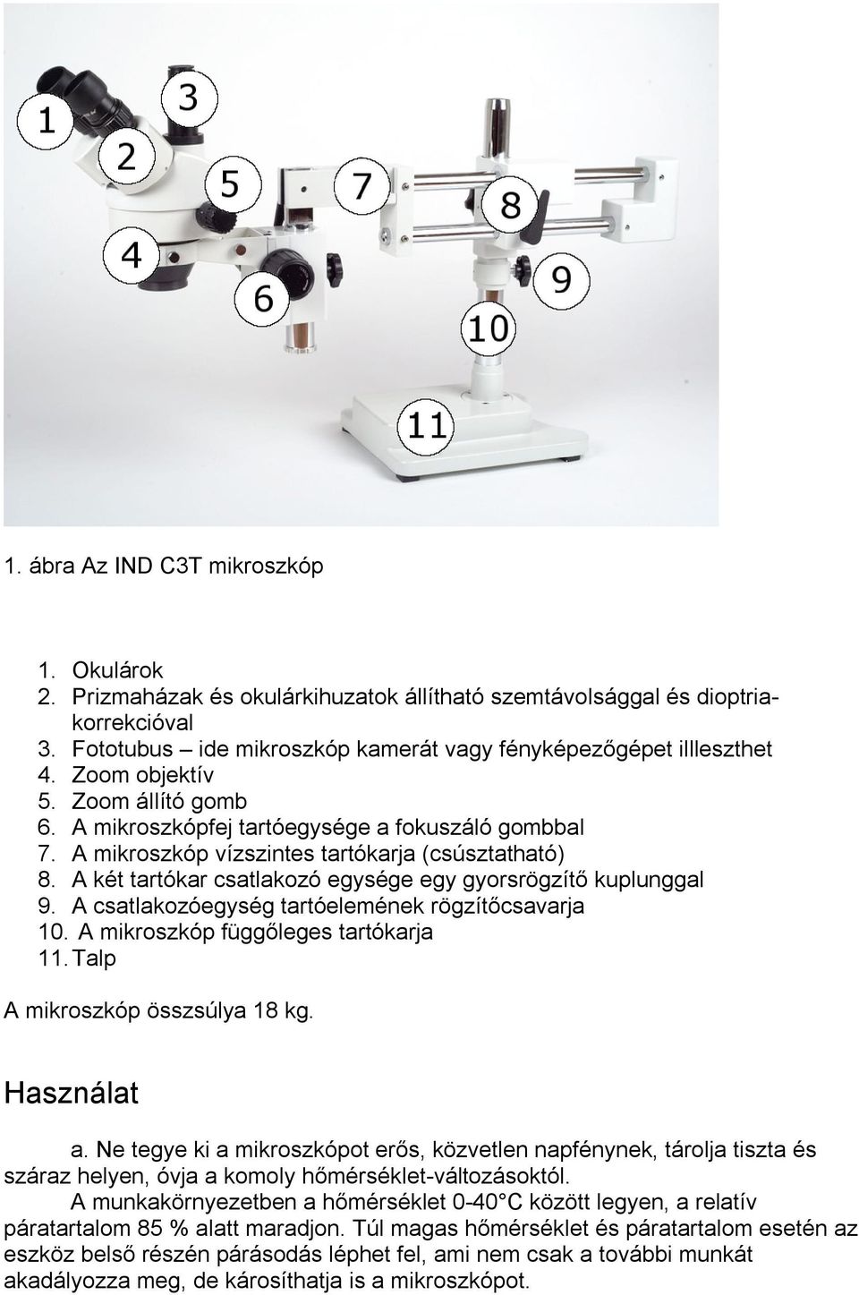A két tartókar csatlakozó egysége egy gyorsrögzítő kuplunggal 9. A csatlakozóegység tartóelemének rögzítőcsavarja 10. A mikroszkóp függőleges tartókarja 11. Talp A mikroszkóp összsúlya 18 kg.