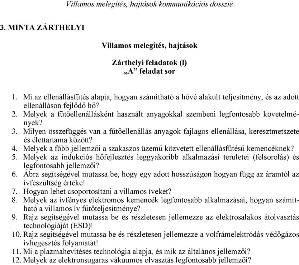 Melyek a fűtőellenállásként használt anyagokkal szembeni legfontosabb követelmények? 3. Milyen összefüggés van a fűtőellenállás anyagok fajlagos ellenállása, keresztmetszete és élettartama között? 4.